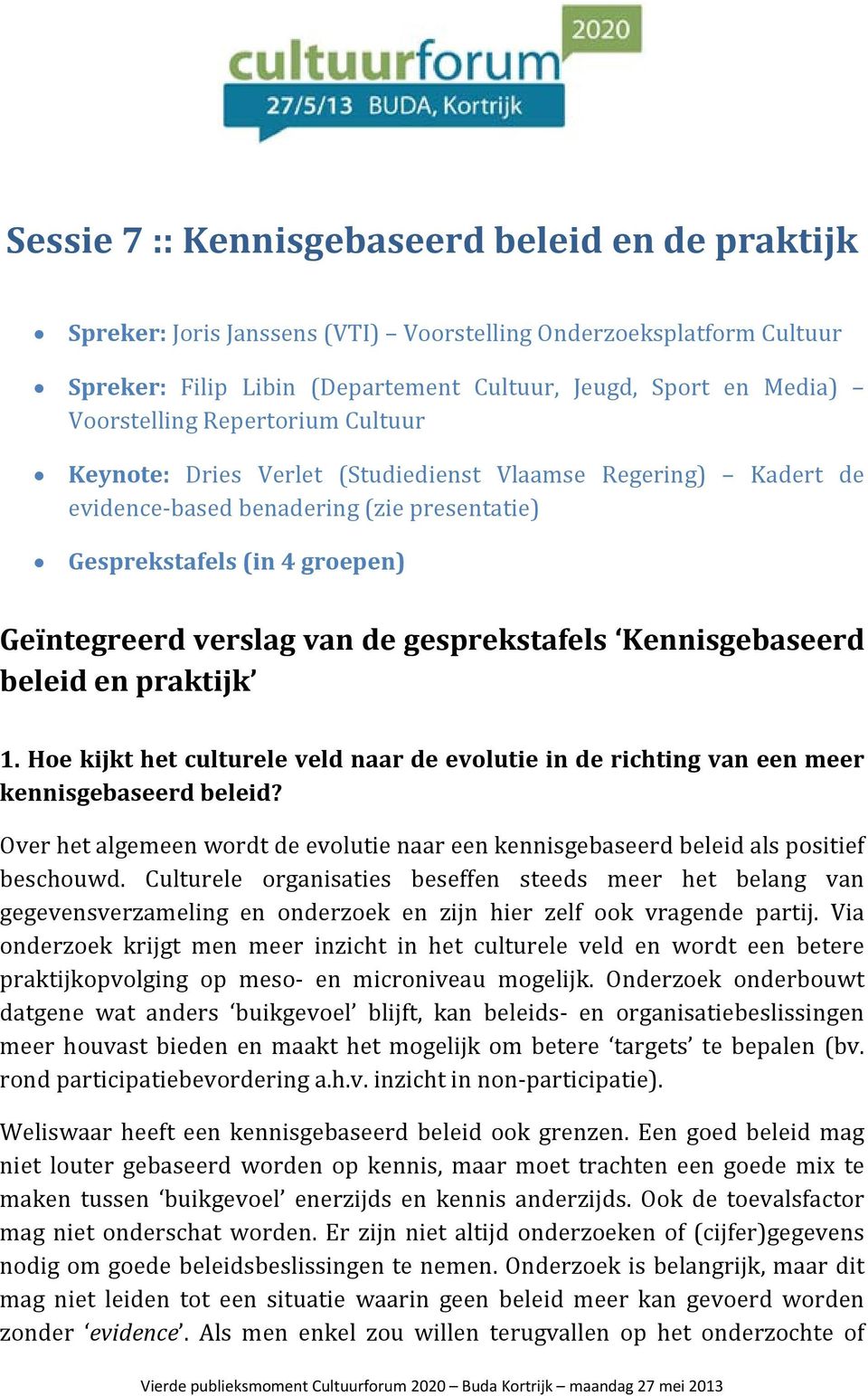 gesprekstafels Kennisgebaseerd beleid en praktijk 1. Hoe kijkt het culturele veld naar de evolutie in de richting van een meer kennisgebaseerd beleid?