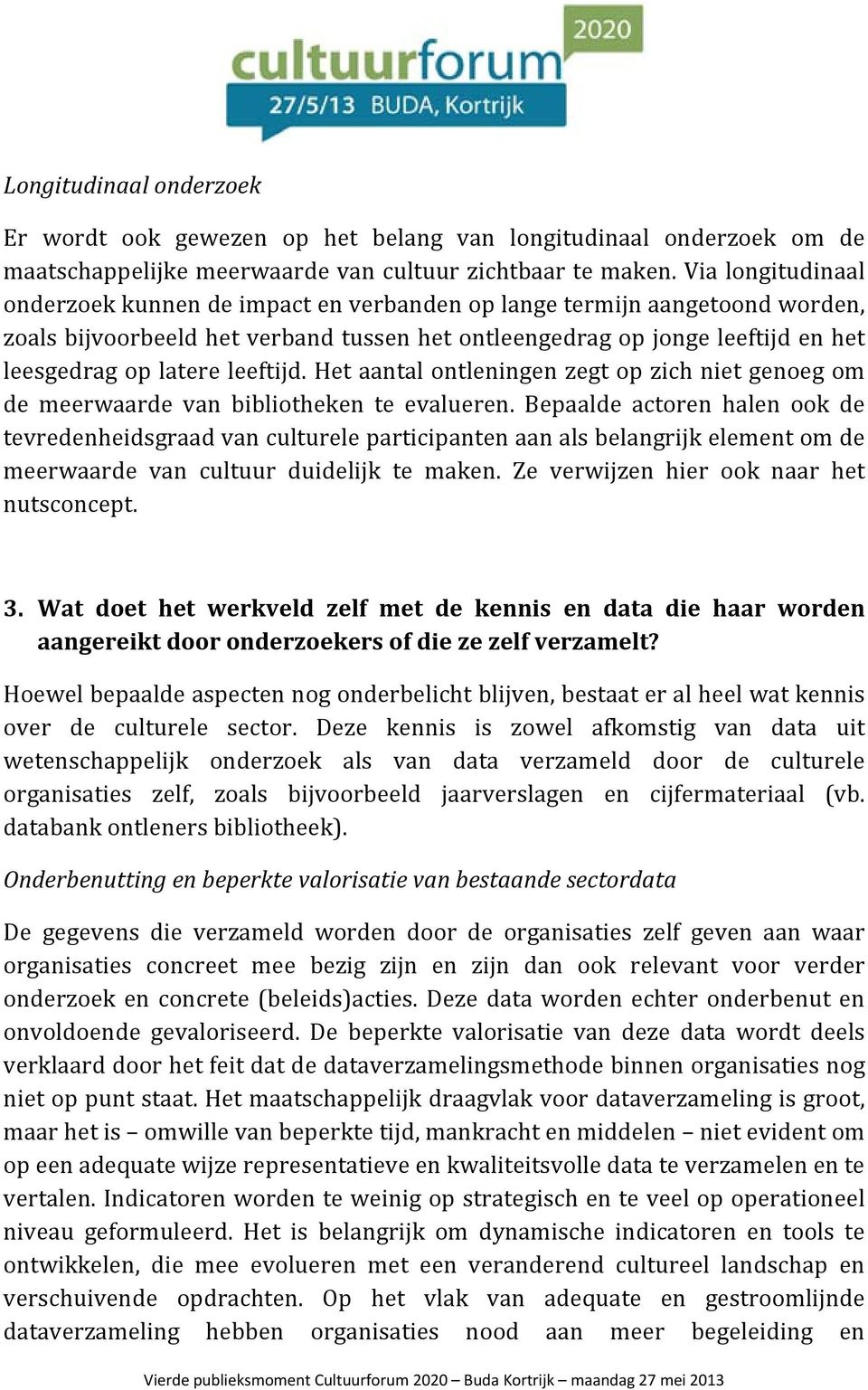 leeftijd. Het aantal ontleningen zegt op zich niet genoeg om de meerwaarde van bibliotheken te evalueren.