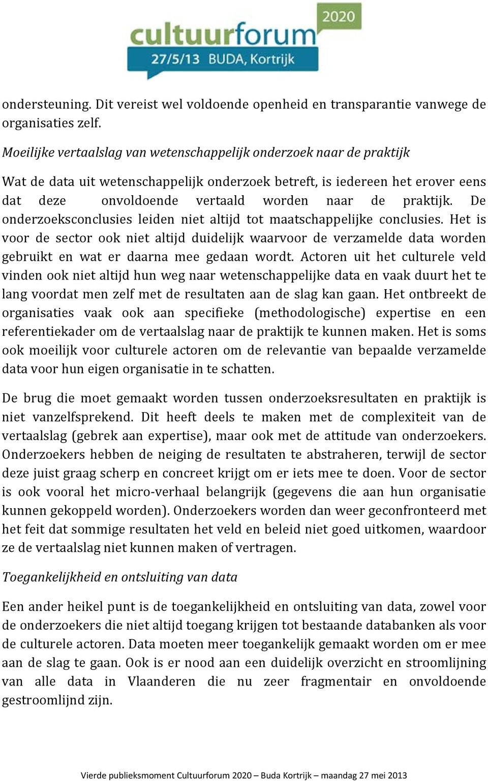 praktijk. De onderzoeksconclusies leiden niet altijd tot maatschappelijke conclusies.