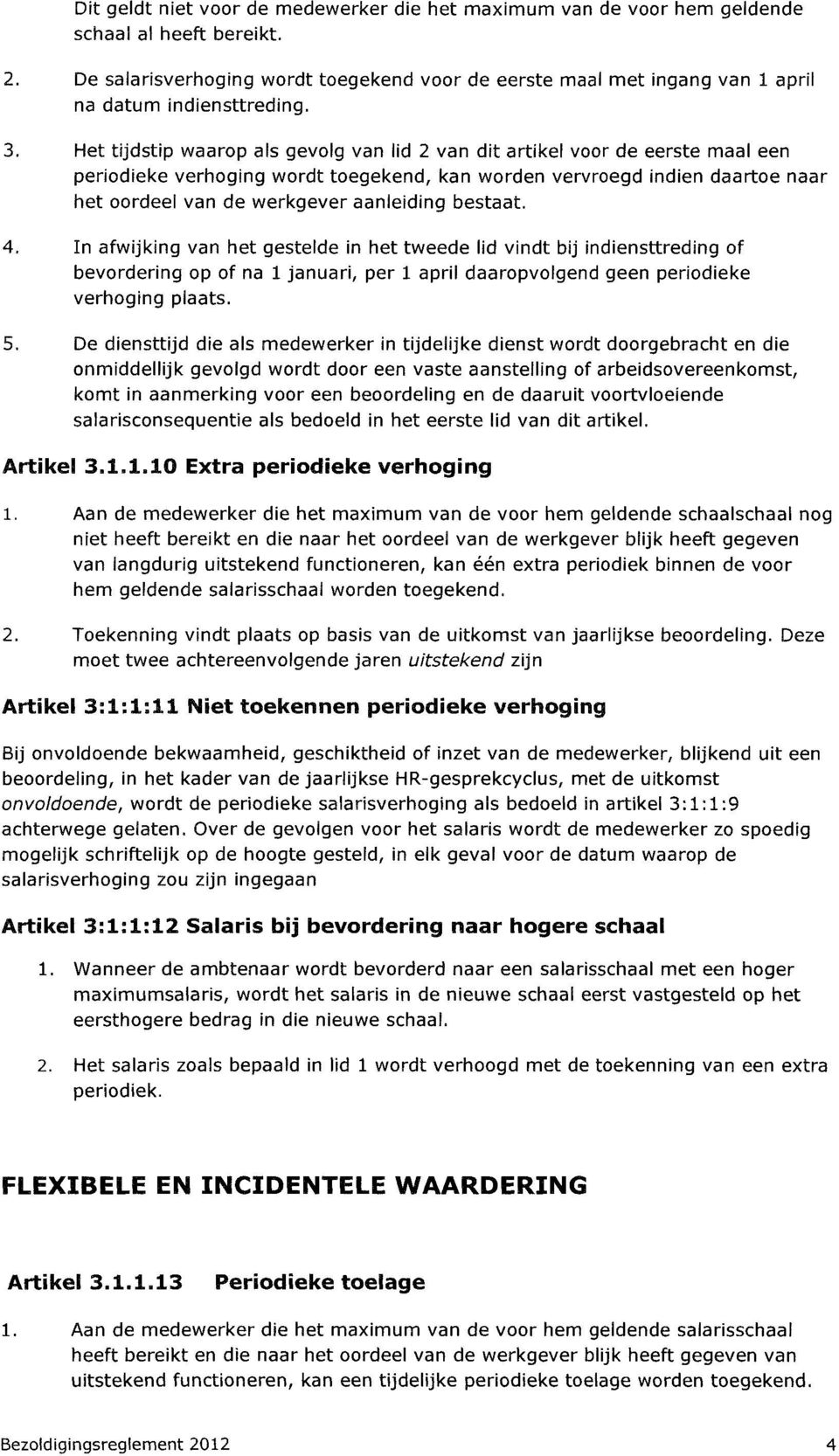 Het tijdstip waarop als gevolg van lid 2 van dit artikel voor de eerste maal een periodieke verhoging wordt toegekend, kan worden vervroegd indien daartoe naar het oordeel van de werkgever aanleiding