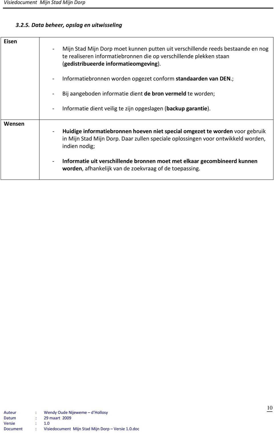 infrmatiemgeving). Infrmatiebrnnen wrden pgezet cnfrm standaarden van DEN.; Bij aangebden infrmatie dient de brn vermeld te wrden; Infrmatie dient veilig te zijn pgeslagen (backup garantie).