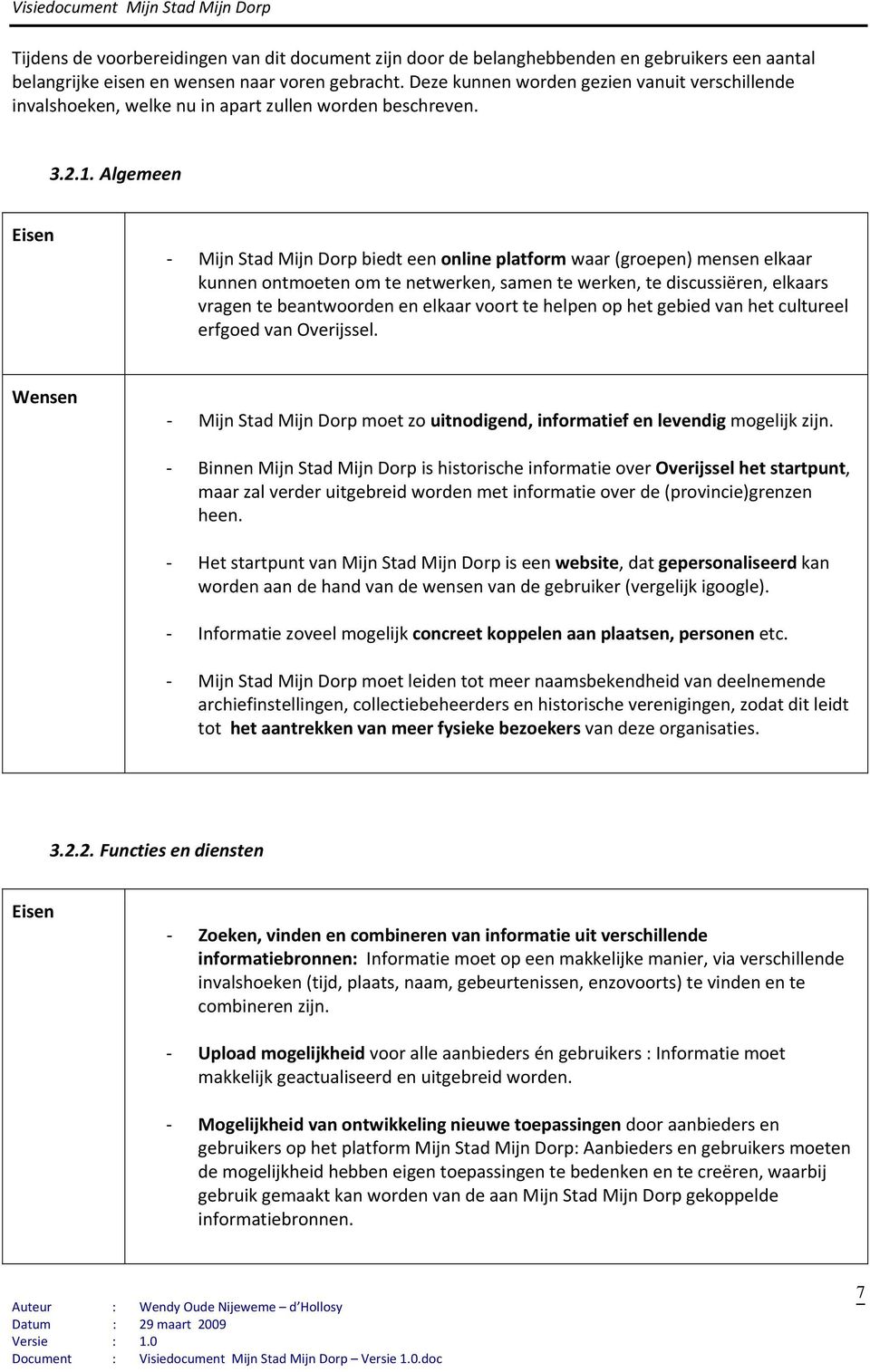 Algemeen Eisen Mijn Stad Mijn Drp biedt een nline platfrm waar (grepen) mensen elkaar kunnen ntmeten m te netwerken, samen te werken, te discussiëren, elkaars vragen te beantwrden en elkaar vrt te