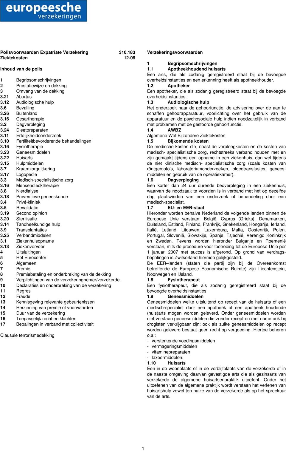 16 Fysiotherapie 3.23 Geneesmiddelen 3.22 Huisarts 3.15 Hulpmiddelen 3.7 Kraamzorguitkering 3.17 Logopedie 3.3 Medisch-specialistische zorg 3.16 Mensendiecktherapie 3.8 Nierdialyse 3.