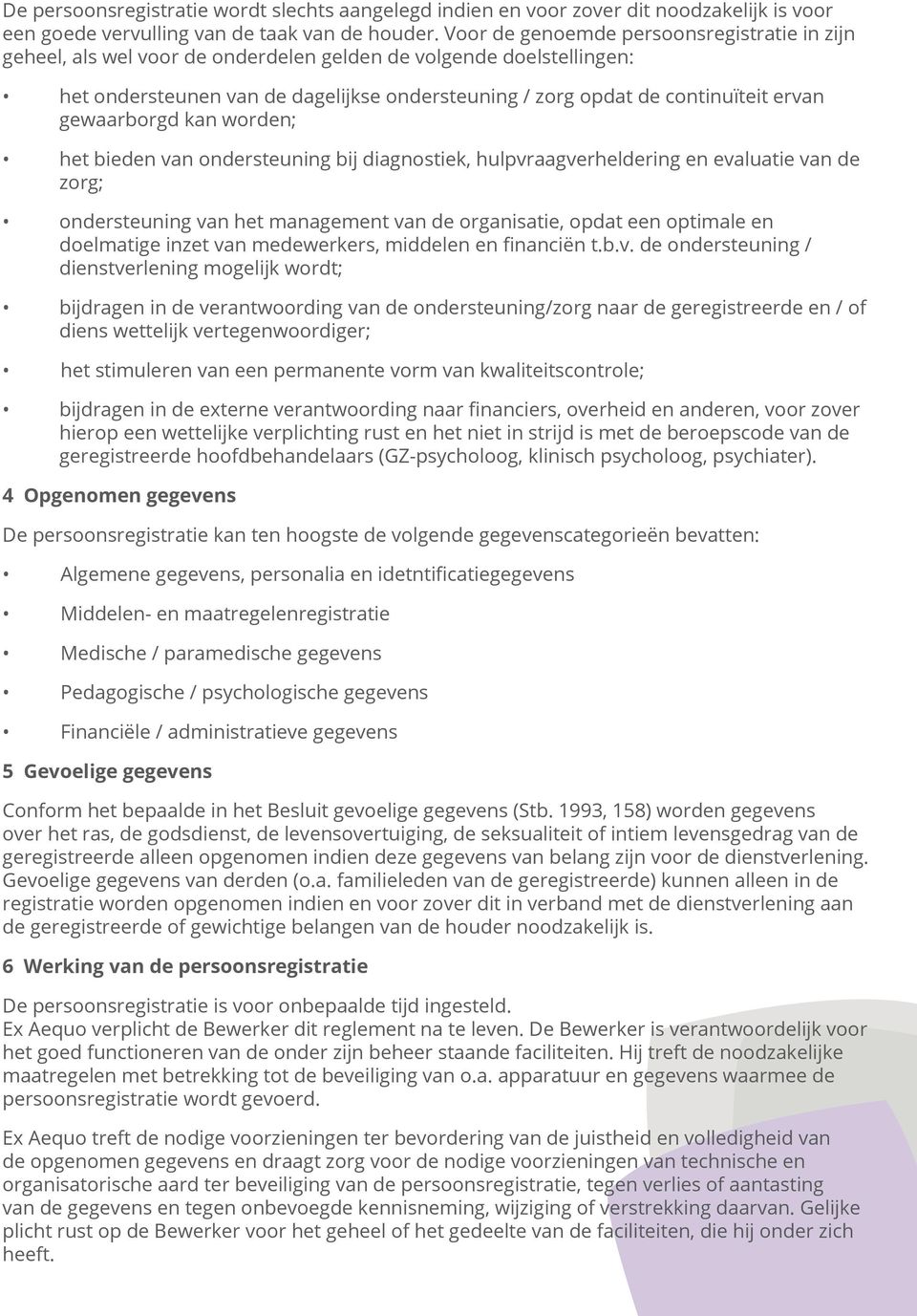 gewaarborgd kan worden; het bieden van ondersteuning bij diagnostiek, hulpvraagverheldering en evaluatie van de zorg; ondersteuning van het management van de organisatie, opdat een optimale en