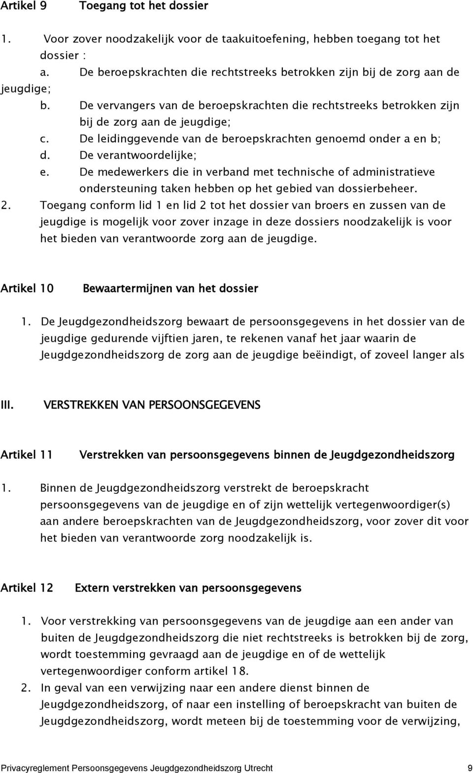 De leidinggevende van de beroepskrachten genoemd onder a en b; d. De verantwoordelijke; e.