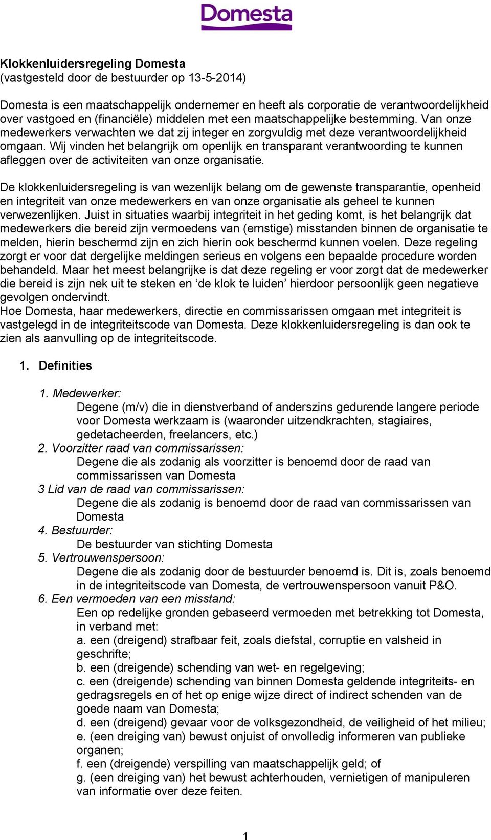 Wij vinden het belangrijk om openlijk en transparant verantwoording te kunnen afleggen over de activiteiten van onze organisatie.