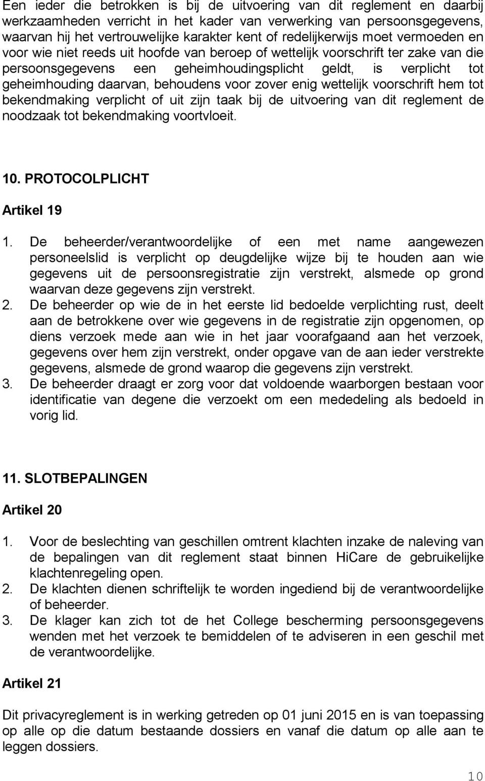 daarvan, behoudens voor zover enig wettelijk voorschrift hem tot bekendmaking verplicht of uit zijn taak bij de uitvoering van dit reglement de noodzaak tot bekendmaking voortvloeit. 10.