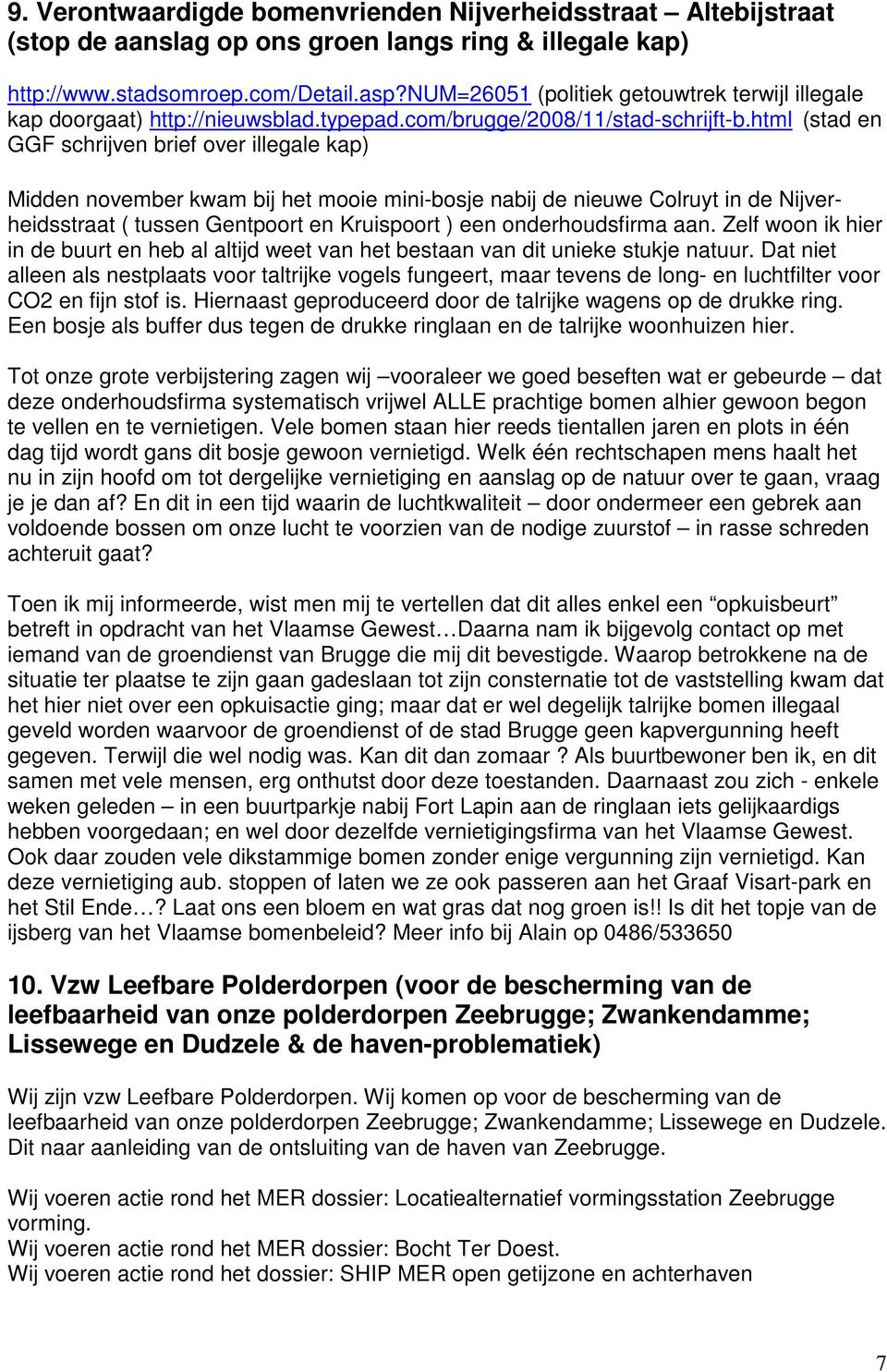 html (stad en GGF schrijven brief over illegale kap) Midden november kwam bij het mooie mini-bosje nabij de nieuwe Colruyt in de Nijverheidsstraat ( tussen Gentpoort en Kruispoort ) een