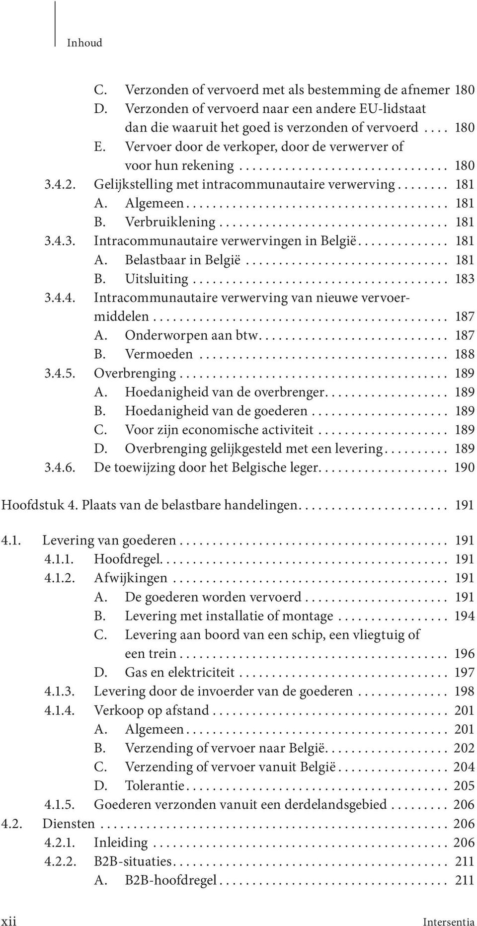 Verbruiklening................................... 181 3.4.3. Intracommunautaire verwervingen in België.............. 181 A. Belastbaar in België............................... 181 B. Uitsluiting.