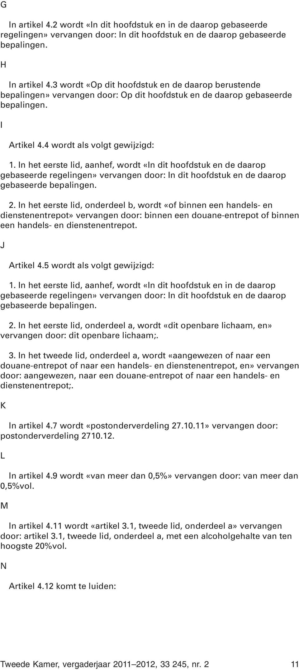 In het eerste lid, aanhef, wordt «In dit hoofdstuk en de daarop gebaseerde regelingen» vervangen door: In dit hoofdstuk en de daarop gebaseerde bepalingen. 2.