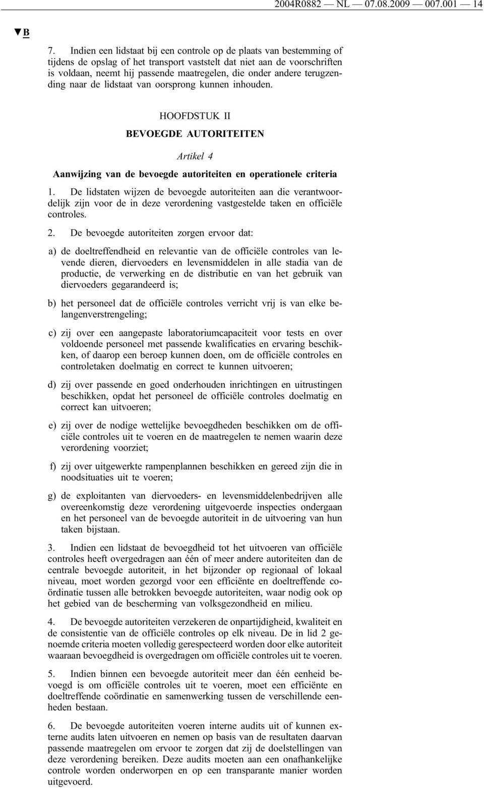 andere terugzending naar de lidstaat van oorsprong kunnen inhouden. HOOFDSTUK II BEVOEGDE AUTORITEITEN Artikel 4 Aanwijzing van de bevoegde autoriteiten en operationele criteria 1.