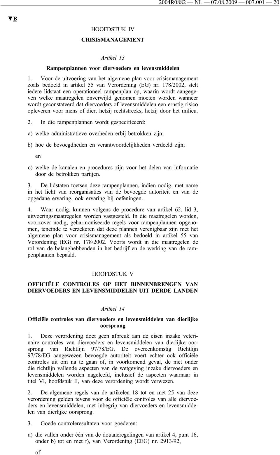 178/2002, stelt iedere lidstaat een operationeel rampenplan op, waarin wordt aangegeven welke maatregelen onverwijld genomen moeten worden wanneer wordt geconstateerd dat diervoeders of