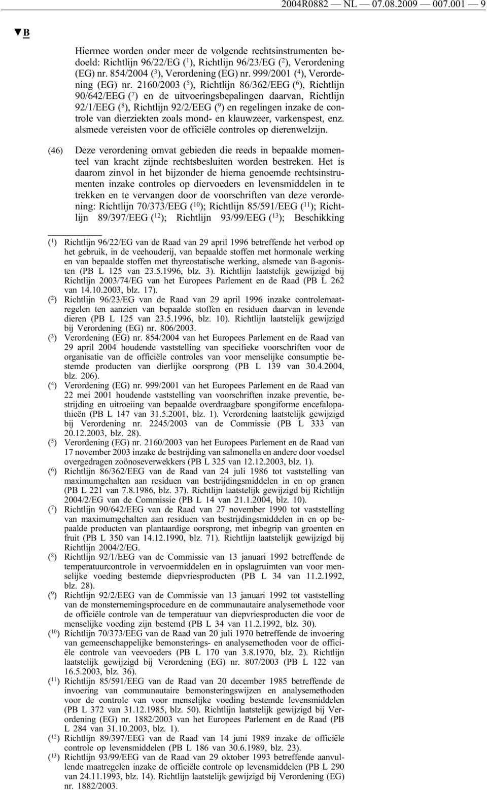 2160/2003 ( 5 ), Richtlijn 86/362/EEG ( 6 ), Richtlijn 90/642/EEG ( 7 ) en de uitvoeringsbepalingen daarvan, Richtlijn 92/1/EEG ( 8 ), Richtlijn 92/2/EEG ( 9 ) en regelingen inzake de controle van