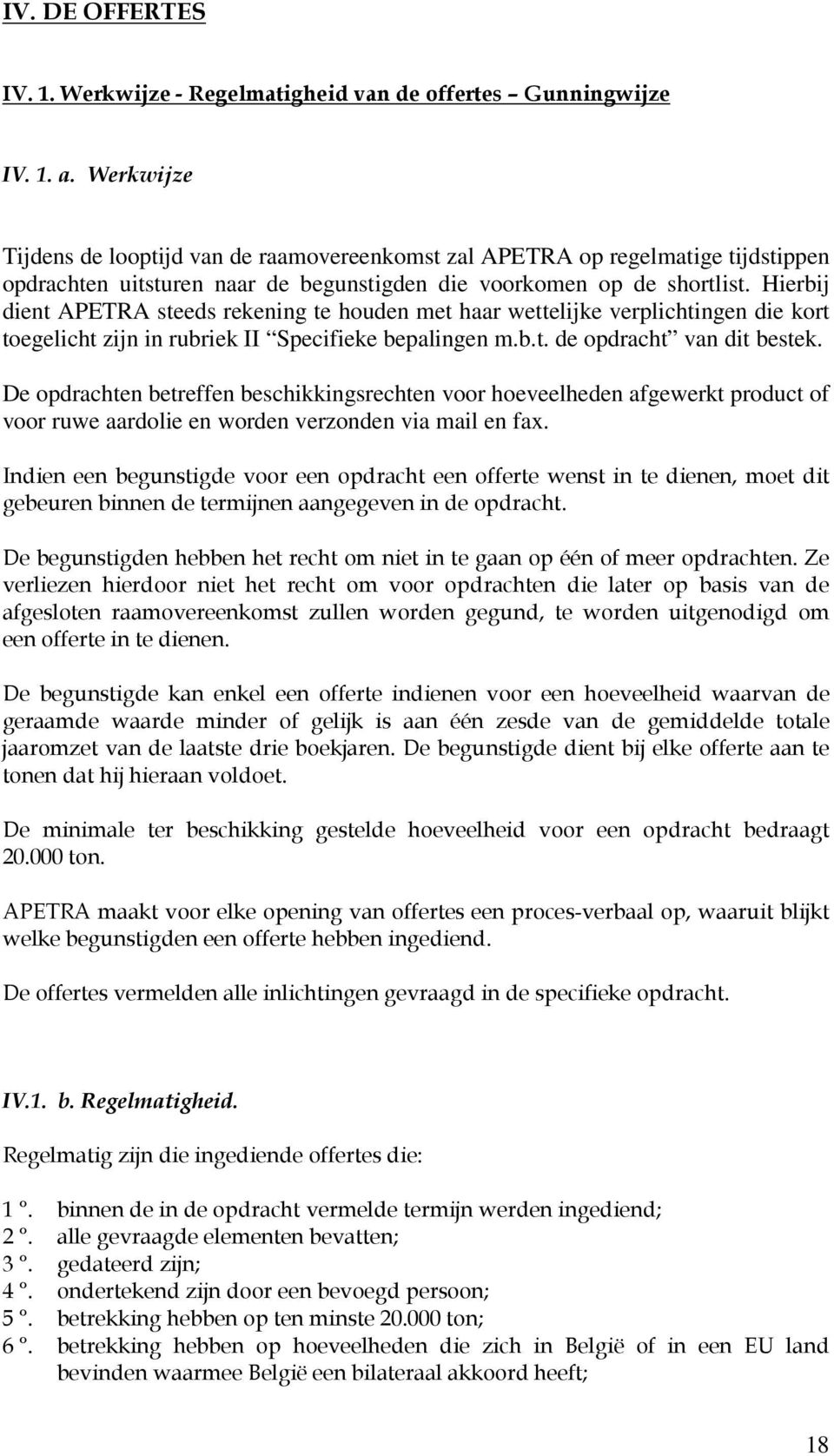 Hierbij dient APETRA steeds rekening te houden met haar wettelijke verplichtingen die kort toegelicht zijn in rubriek II Specifieke bepalingen m.b.t. de opdracht van dit bestek.