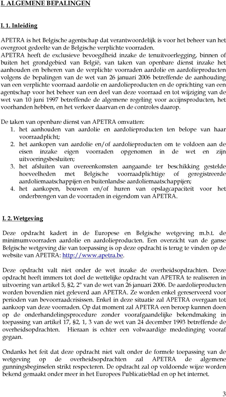 voorraden aardolie en aardolieproducten volgens de bepalingen van de wet van 26 januari 2006 betreffende de aanhouding van een verplichte voorraad aardolie en aardolieproducten en de oprichting van