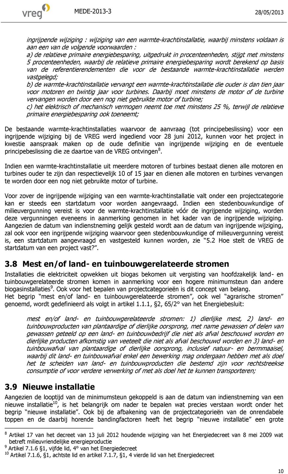 warmte-krachtinstallatie werden vastgelegd; b) de warmte-krachtinstallatie vervangt een warmte-krachtinstallatie die ouder is dan tien jaar voor motoren en twintig jaar voor turbines.