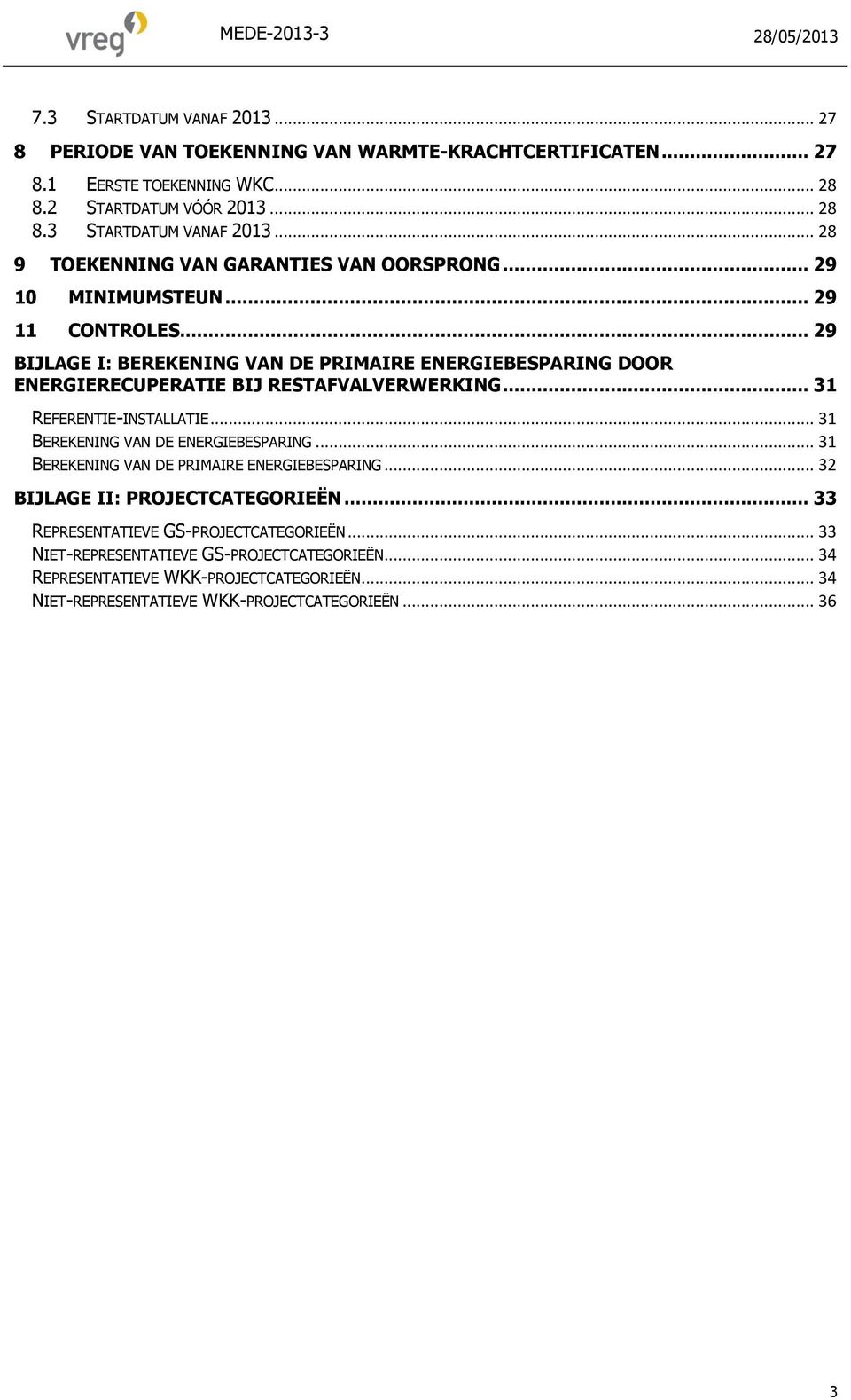 .. 31 BEREKENING VAN DE ENERGIEBESPARING... 31 BEREKENING VAN DE PRIMAIRE ENERGIEBESPARING... 32 BIJLAGE II: PROJECTCATEGORIEËN... 33 REPRESENTATIEVE GS-PROJECTCATEGORIEËN.