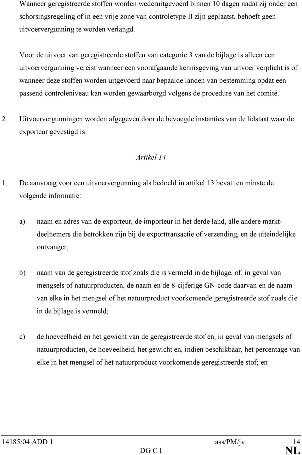 Voor de uitvoer van geregistreerde stoffen van categorie 3 van de bijlage is alleen een uitvoervergunning vereist wanneer een voorafgaande kennisgeving van uitvoer verplicht is of wanneer deze