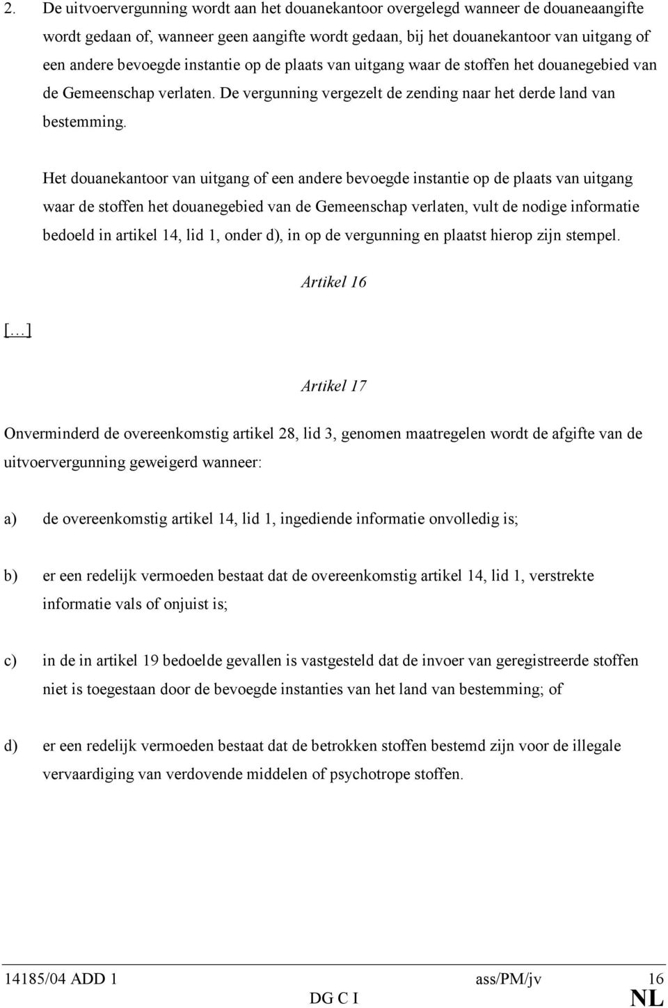 Het douanekantoor van uitgang of een andere bevoegde instantie op de plaats van uitgang waar de stoffen het douanegebied van de Gemeenschap verlaten, vult de nodige informatie bedoeld in artikel 14,