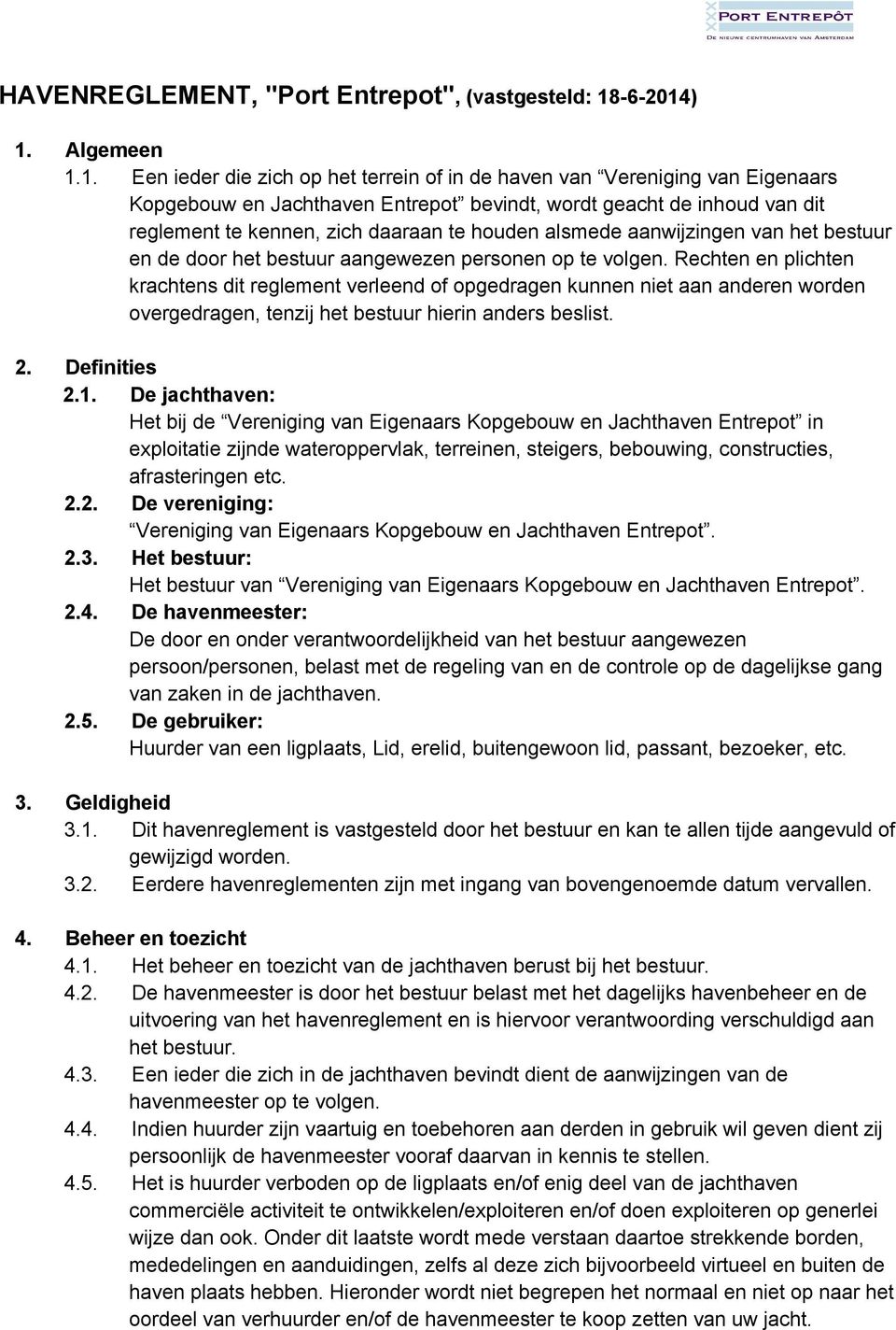 ) 1. Algemeen 1.1. Een ieder die zich op het terrein of in de haven van Vereniging van Eigenaars Kopgebouw en Jachthaven Entrepot bevindt, wordt geacht de inhoud van dit reglement te kennen, zich