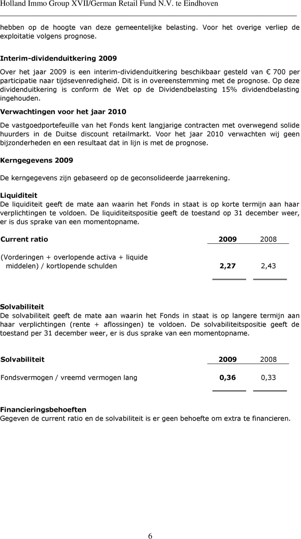 Op deze dividenduitkering is conform de Wet op de Dividendbelasting 15% dividendbelasting ingehouden.