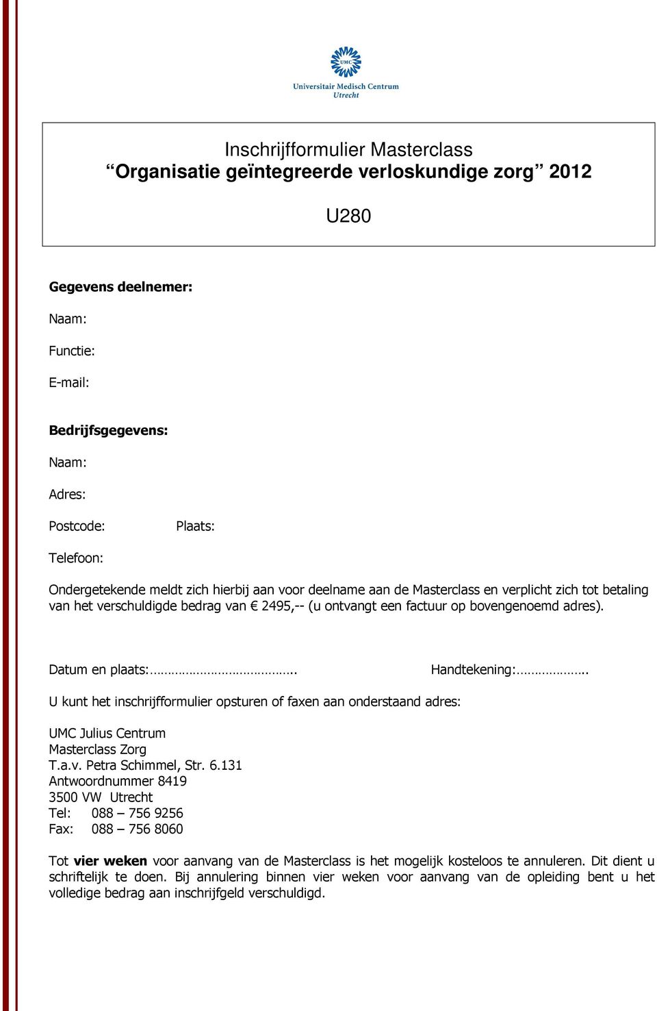 Datum en plaats:.. Handtekening:.. U kunt het inschrijfformulier opsturen of faxen aan onderstaand adres: UMC Julius Centrum Masterclass Zorg T.a.v. Petra Schimmel, Str. 6.