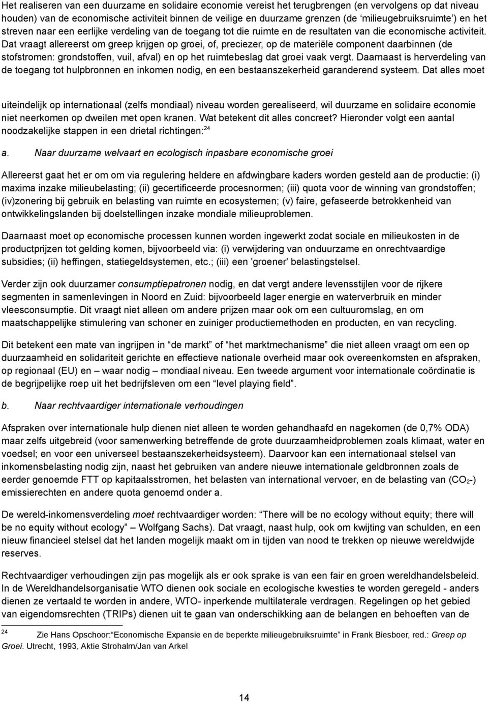 Dat vraagt allereerst om greep krijgen op groei, of, preciezer, op de materiële component daarbinnen (de stofstromen: grondstoffen, vuil, afval) en op het ruimtebeslag dat groei vaak vergt.