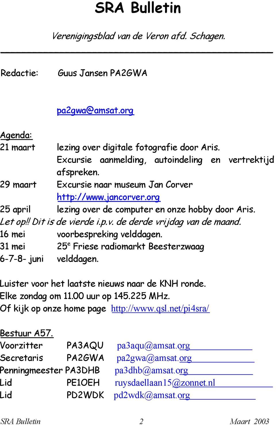 ! Dit is de vierde i.p.v. de derde vrijdag van de maand. 16 mei voorbespreking velddagen. 31 mei 25 e Friese radiomarkt Beesterzwaag 6-7-8- juni velddagen.