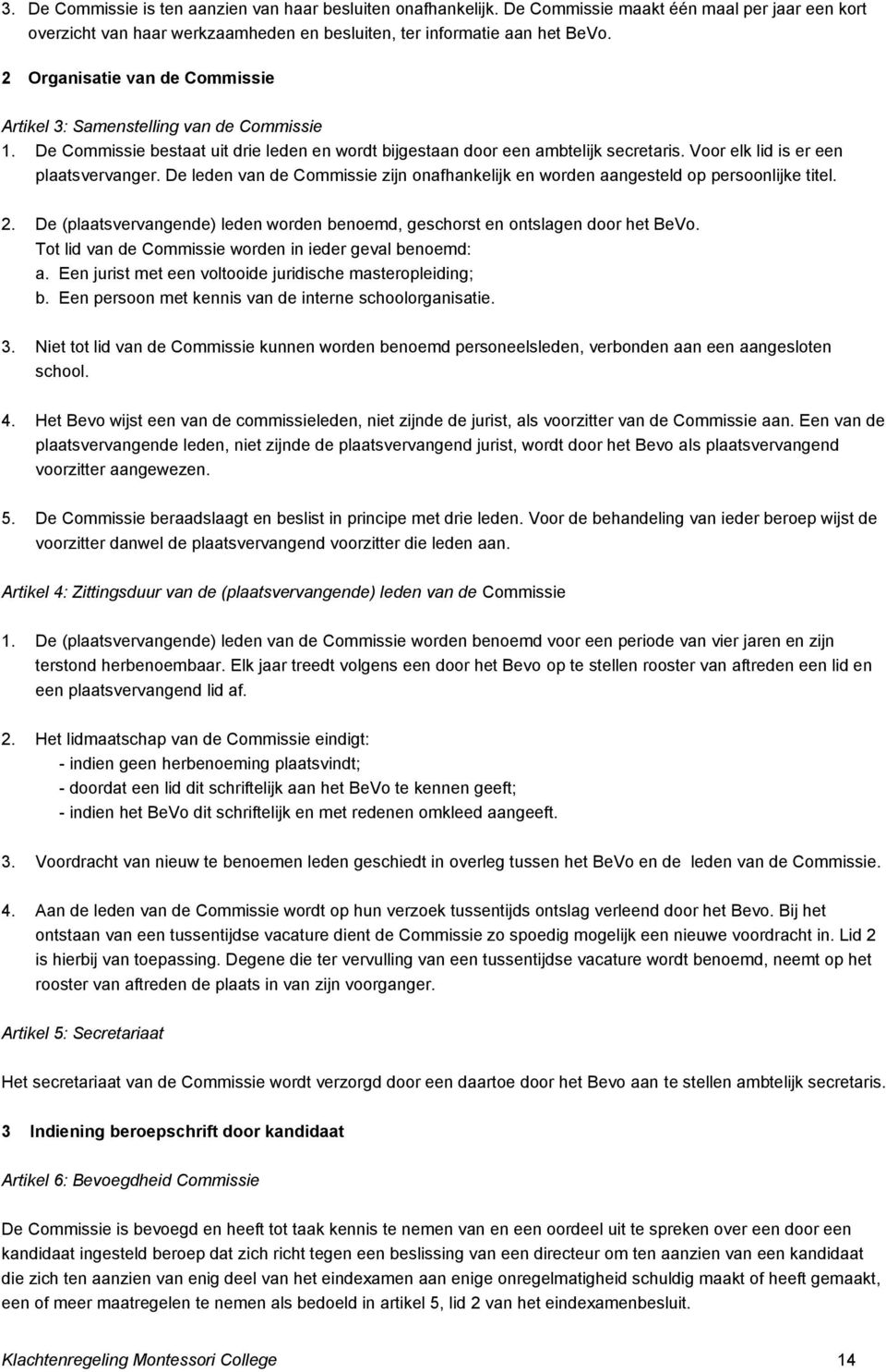 Voor elk lid is er een plaatsvervanger. De leden van de Commissie zijn onafhankelijk en worden aangesteld op persoonlijke titel. 2.