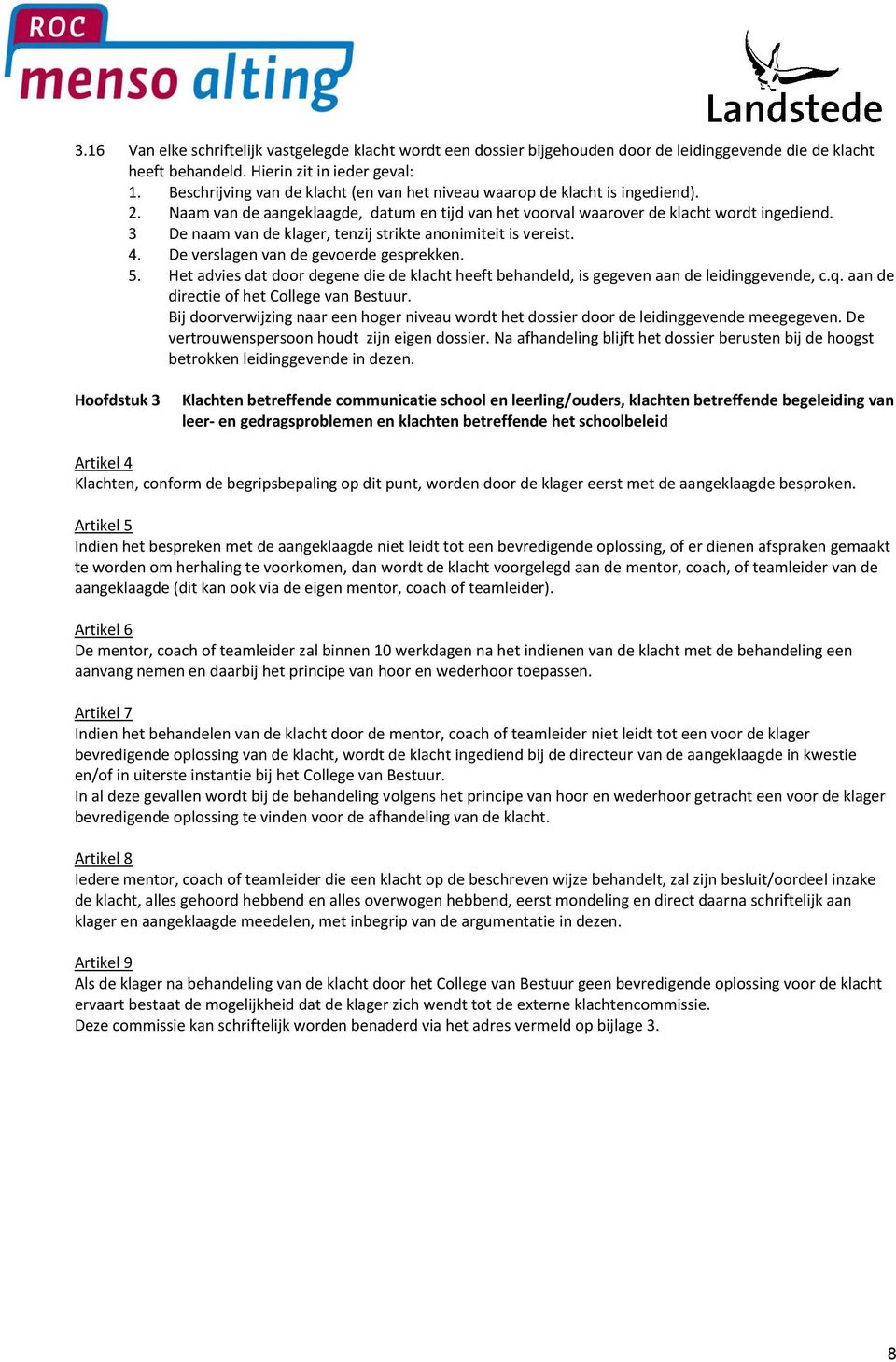 3 De naam van de klager, tenzij strikte anonimiteit is vereist. 4. De verslagen van de gevoerde gesprekken. 5.