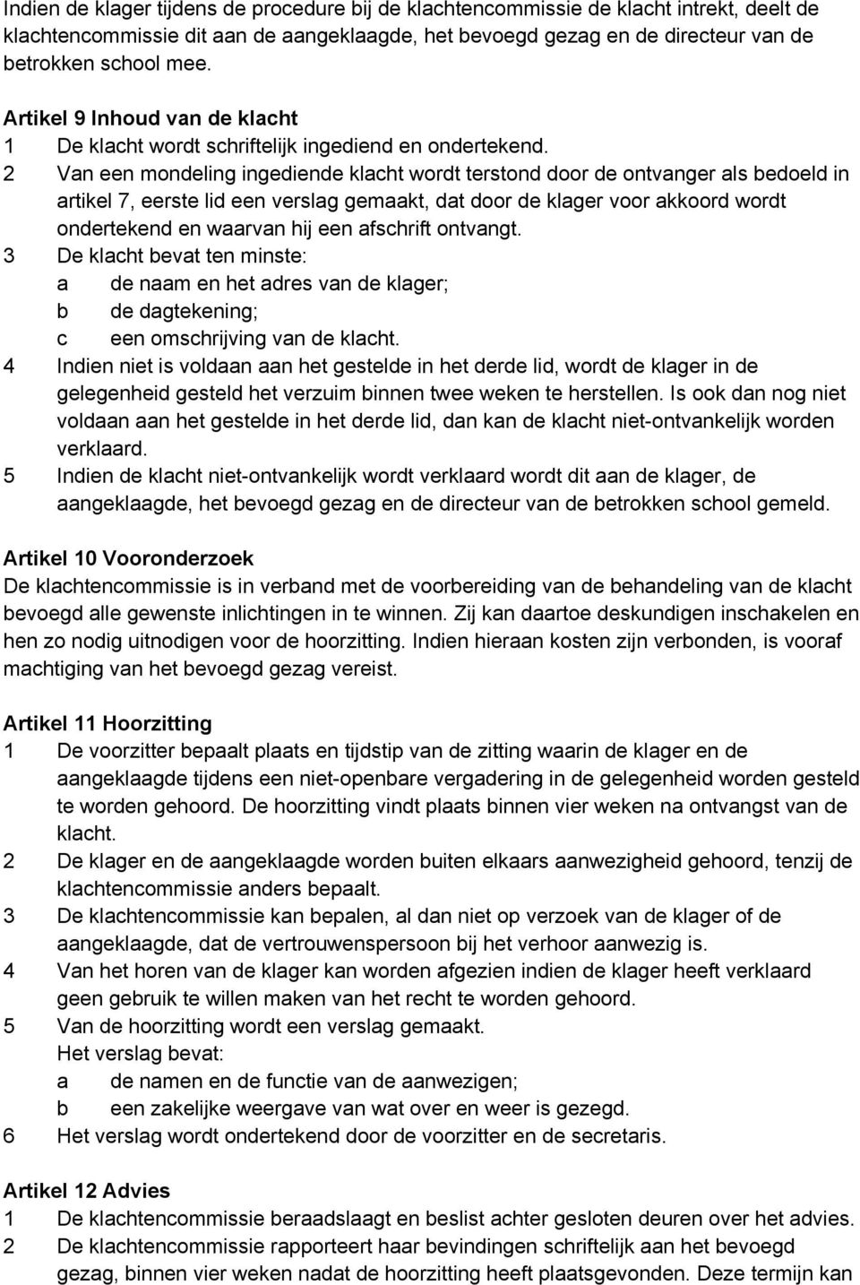 2 Van een mondeling ingediende klacht wordt terstond door de ontvanger als bedoeld in artikel 7, eerste lid een verslag gemaakt, dat door de klager voor akkoord wordt ondertekend en waarvan hij een