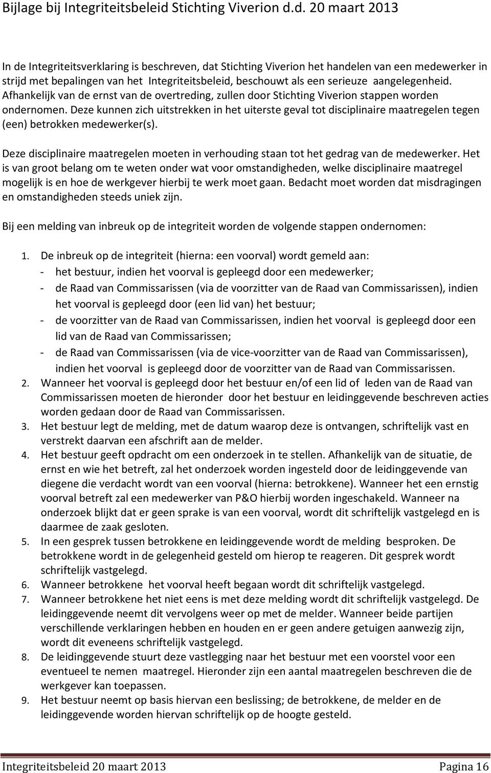 d. 20 maart 2013 In de Integriteitsverklaring is beschreven, dat Stichting Viverion het handelen van een medewerker in strijd met bepalingen van het Integriteitsbeleid, beschouwt als een serieuze