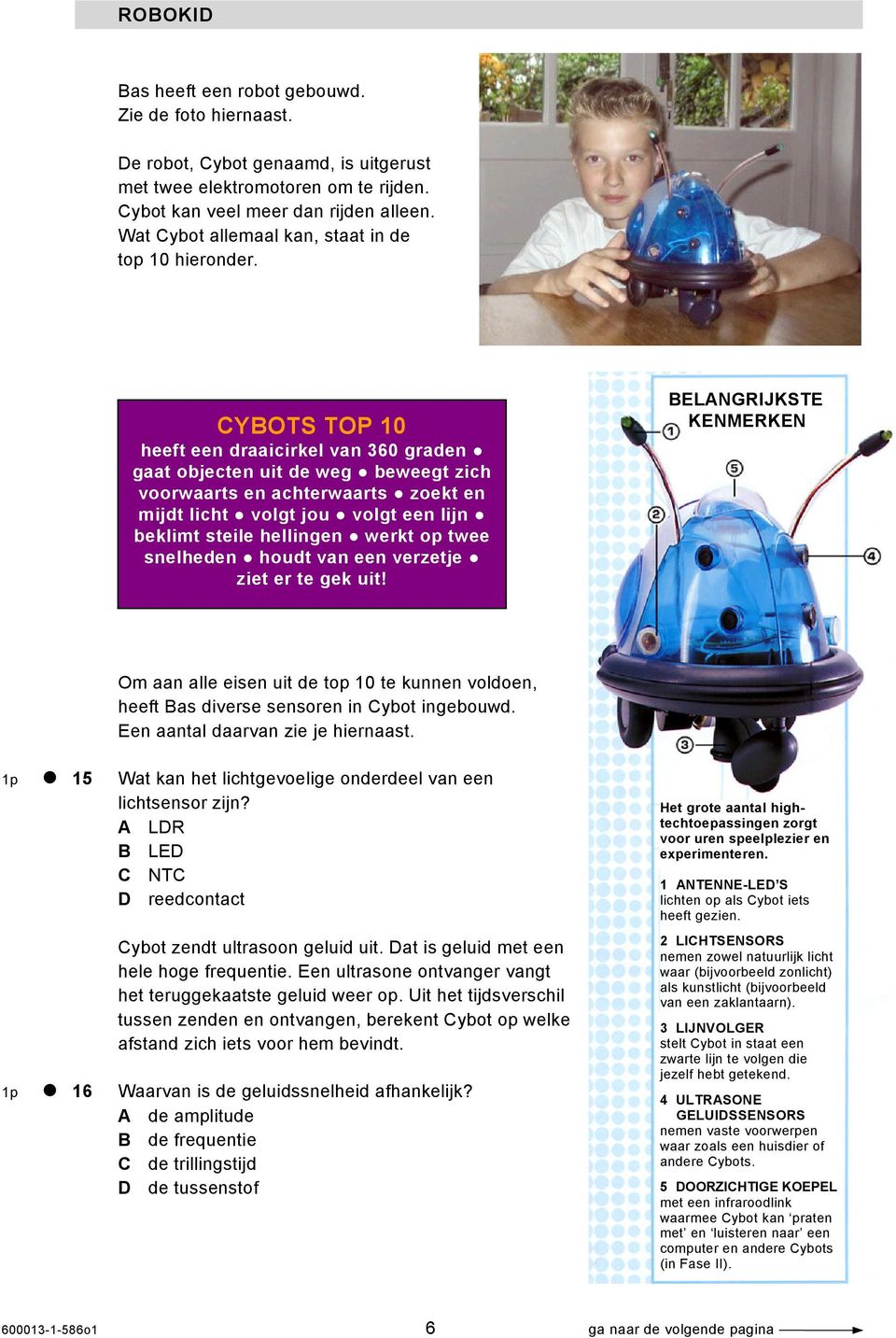 CYBOTS TOP 10 heeft een draaicirkel van 360 graden gaat objecten uit de weg beweegt zich voorwaarts en achterwaarts zoekt en mijdt licht volgt jou volgt een lijn beklimt steile hellingen werkt op