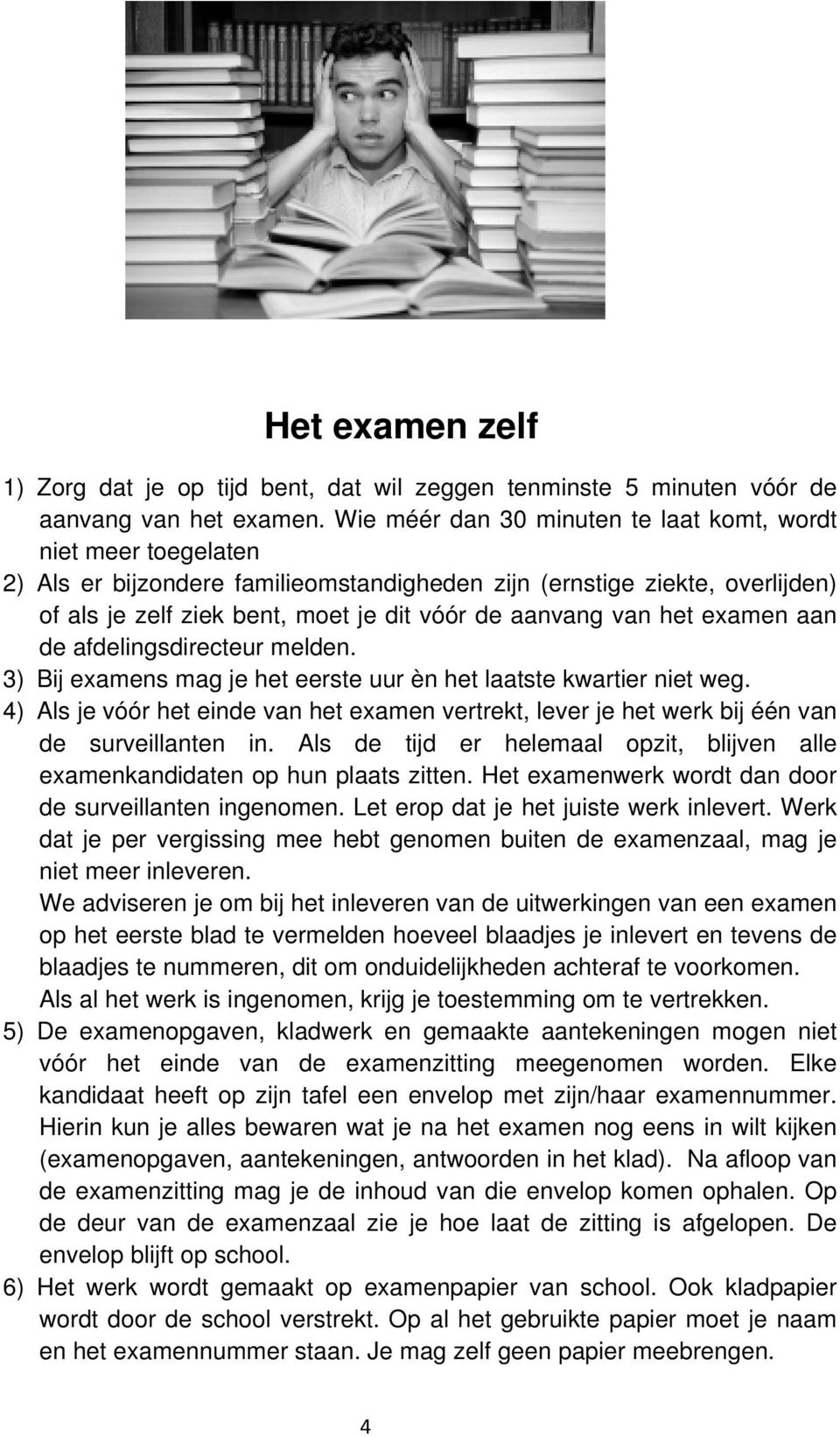 van het examen aan de afdelingsdirecteur melden. 3) Bij examens mag je het eerste uur èn het laatste kwartier niet weg.