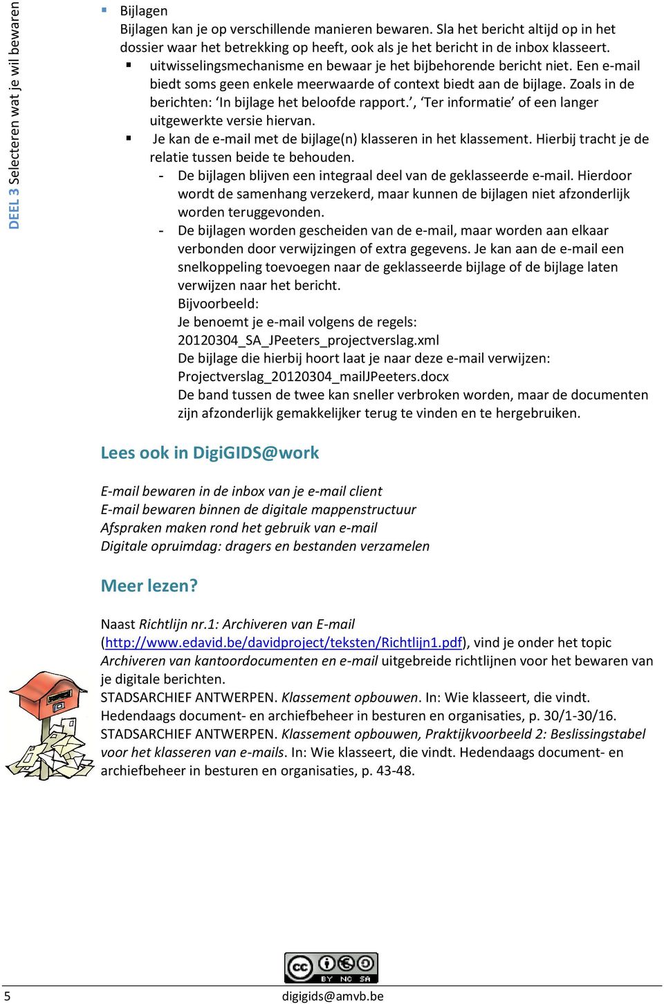 Zoals in de berichten: In bijlage het beloofde rapport., Ter informatie of een langer uitgewerkte versie hiervan. Je kan de e-mail met de bijlage(n) klasseren in het klassement.