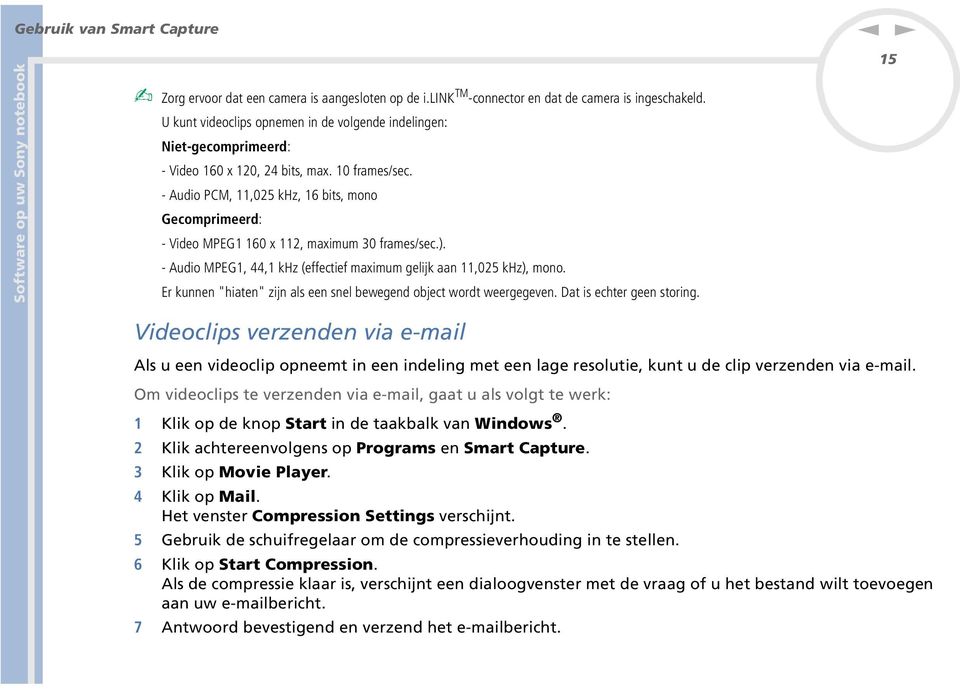 - Audio PCM, 11,025 khz, 16 bits, moo Gecomprimeerd: - Video MPEG1 160 x 112, maximum 30 frames/sec.). - Audio MPEG1, 44,1 khz (effectief maximum gelijk aa 11,025 khz), moo.