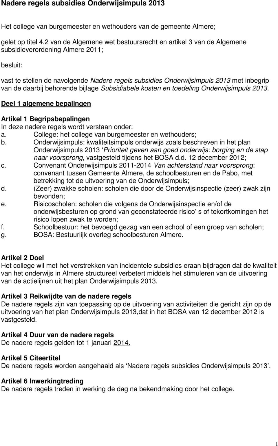 de daarbij behorende bijlage Subsidiabele kosten en toedeling Onderwijsimpuls 2013. Deel 1 algemene bepalingen Artikel 1 Begripsbepalingen In deze nadere regels wordt verstaan onder: a.