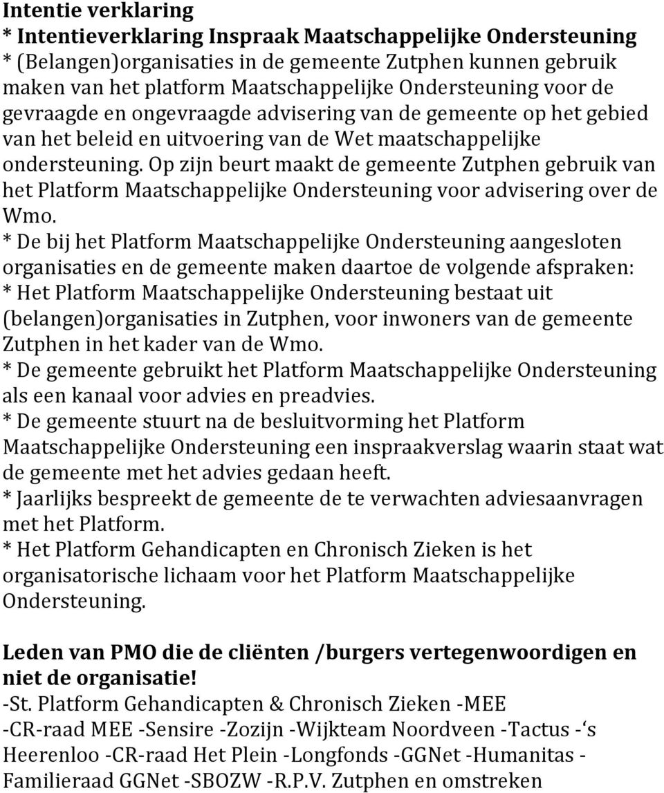 Op zijn beurt maakt de gemeente Zutphen gebruik van het Platform Maatschappelijke Ondersteuning voor advisering over de Wmo.