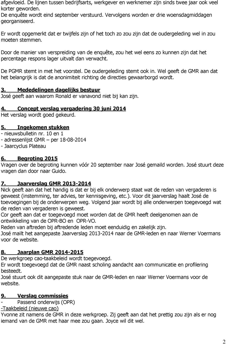 Door de manier van verspreiding van de enquête, zou het wel eens zo kunnen zijn dat het percentage respons lager uitvalt dan verwacht. De PGMR stemt in met het voorstel. De oudergeleding stemt ook in.