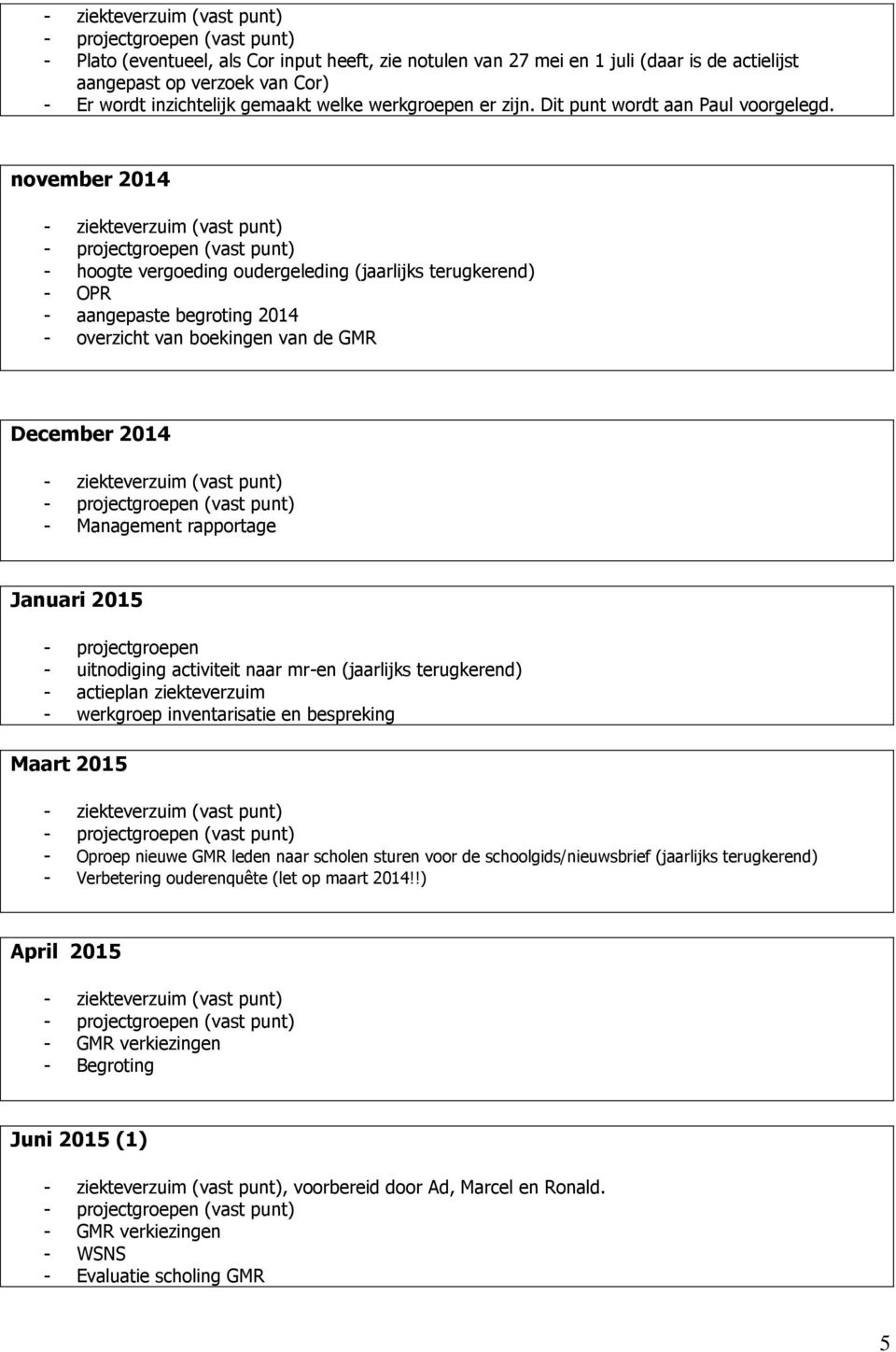 november 2014 - hoogte vergoeding oudergeleding (jaarlijks terugkerend) - OPR - aangepaste begroting 2014 - overzicht van boekingen van de GMR December 2014 - Management rapportage Januari 2015 -