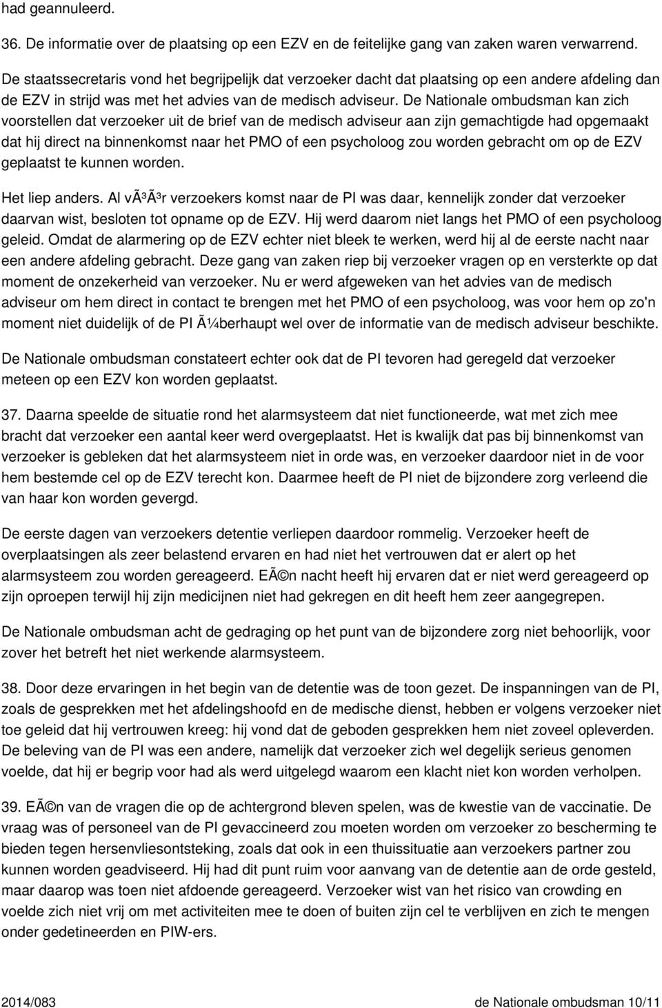 De Nationale ombudsman kan zich voorstellen dat verzoeker uit de brief van de medisch adviseur aan zijn gemachtigde had opgemaakt dat hij direct na binnenkomst naar het PMO of een psycholoog zou