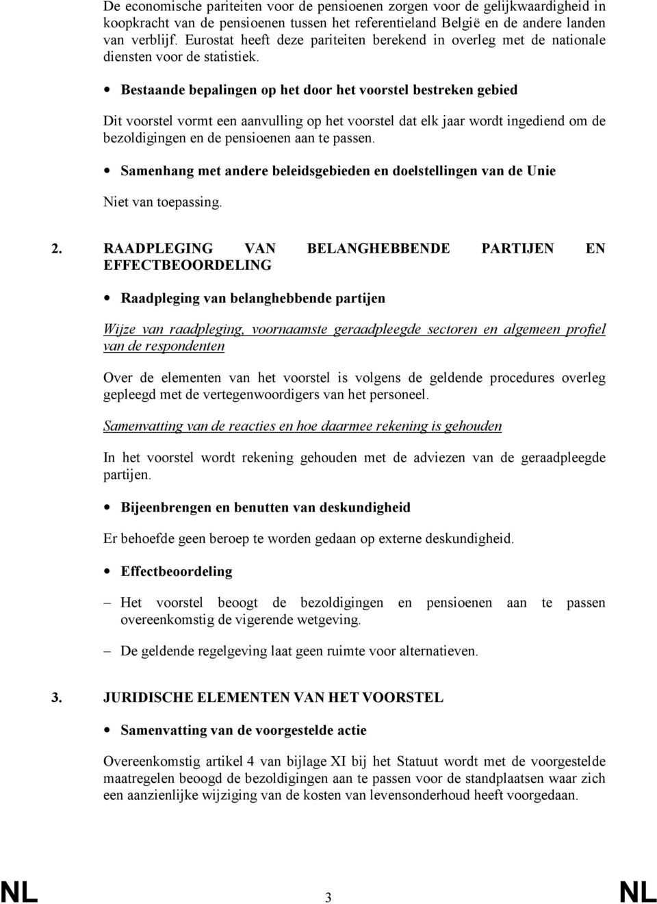 Bestaande bepalingen op het door het voorstel bestreken gebied Dit voorstel vormt een aanvulling op het voorstel dat elk jaar wordt ingediend om de bezoldigingen en de pensioenen aan te passen.