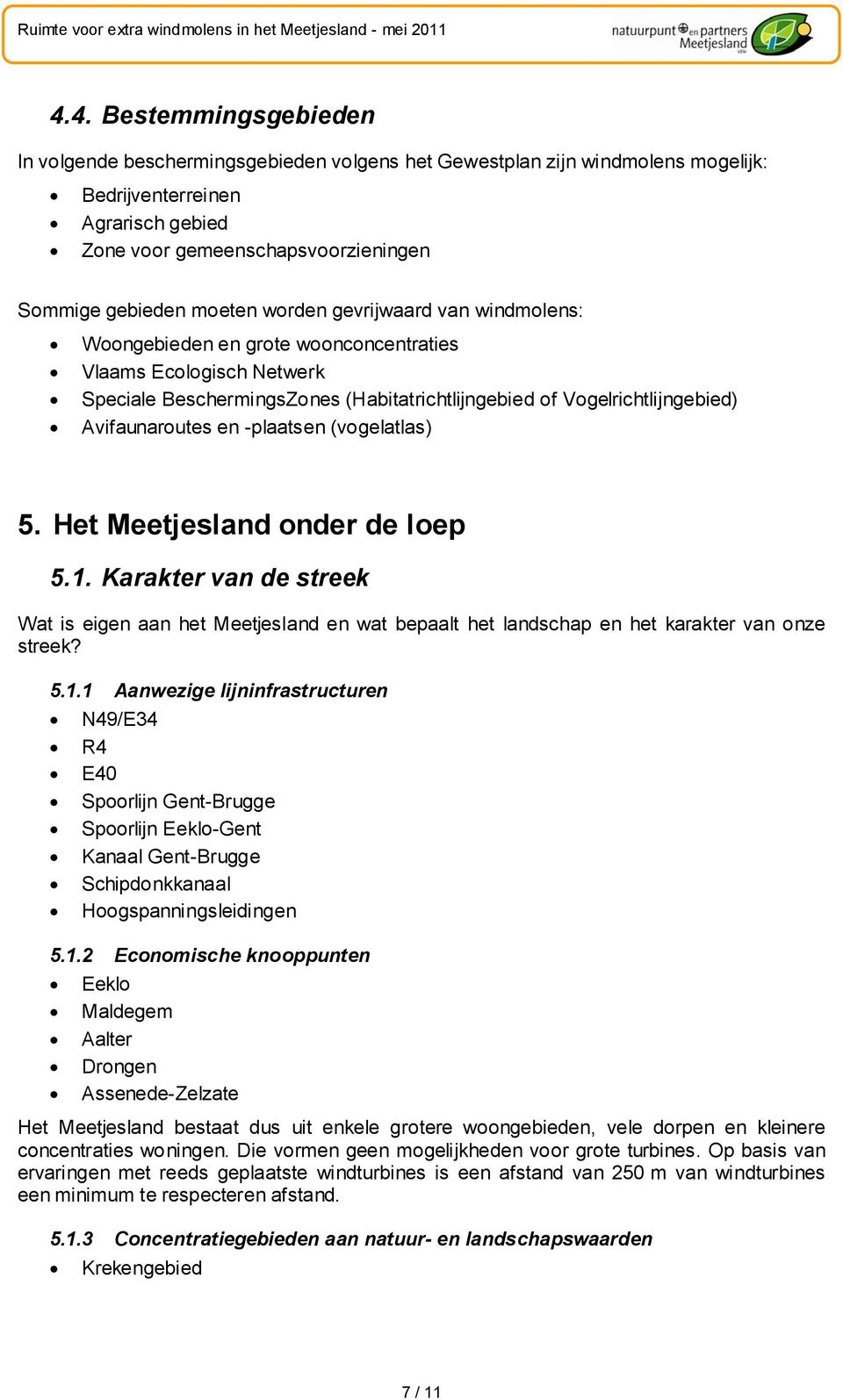 moeten worden gevrijwaard van windmolens: Woongebieden en grote woonconcentraties Vlaams Ecologisch Netwerk Speciale BeschermingsZones (Habitatrichtlijngebied of Vogelrichtlijngebied) Avifaunaroutes