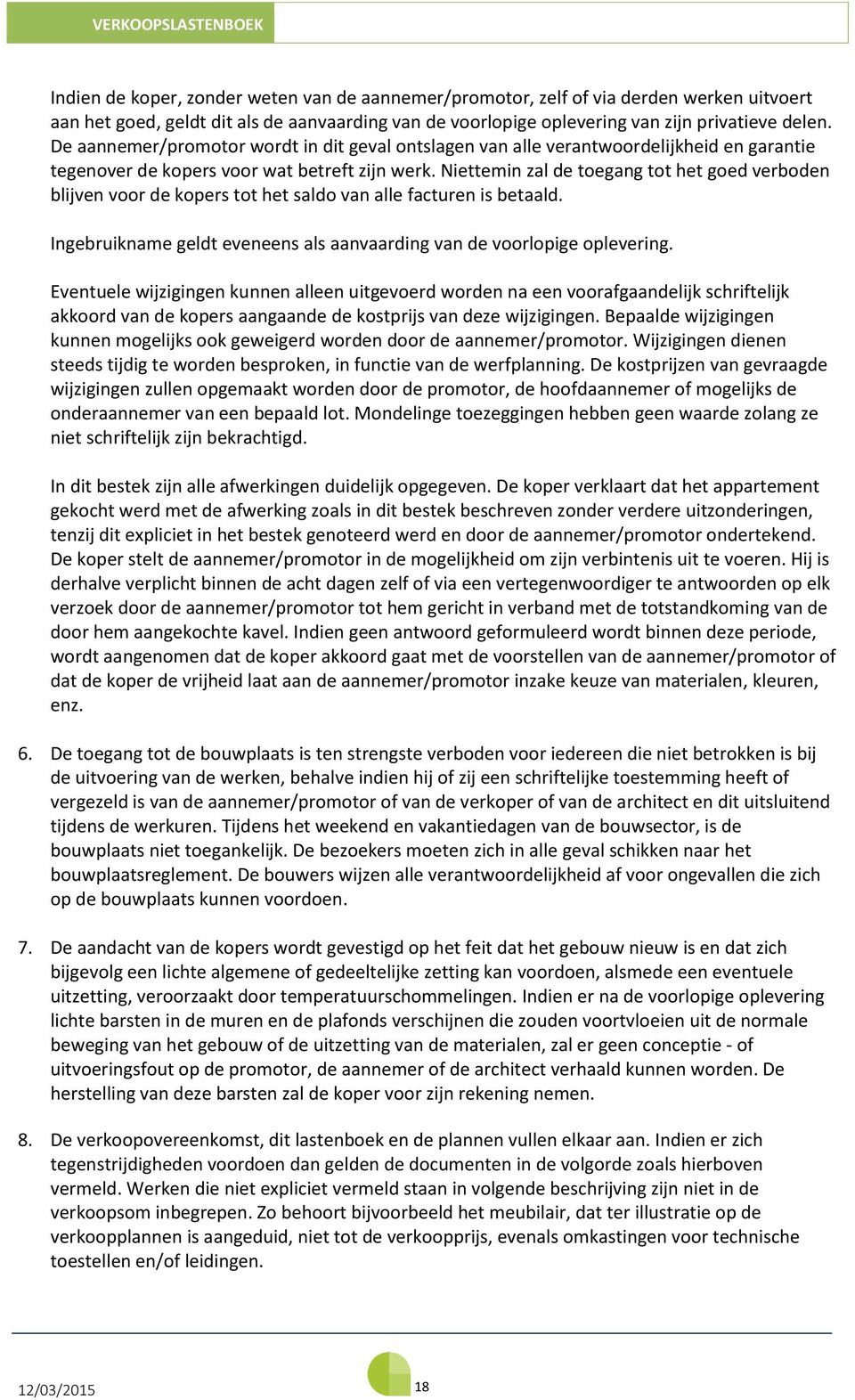 Niettemin zal de toegang tot het goed verboden blijven voor de kopers tot het saldo van alle facturen is betaald. Ingebruikname geldt eveneens als aanvaarding van de voorlopige oplevering.