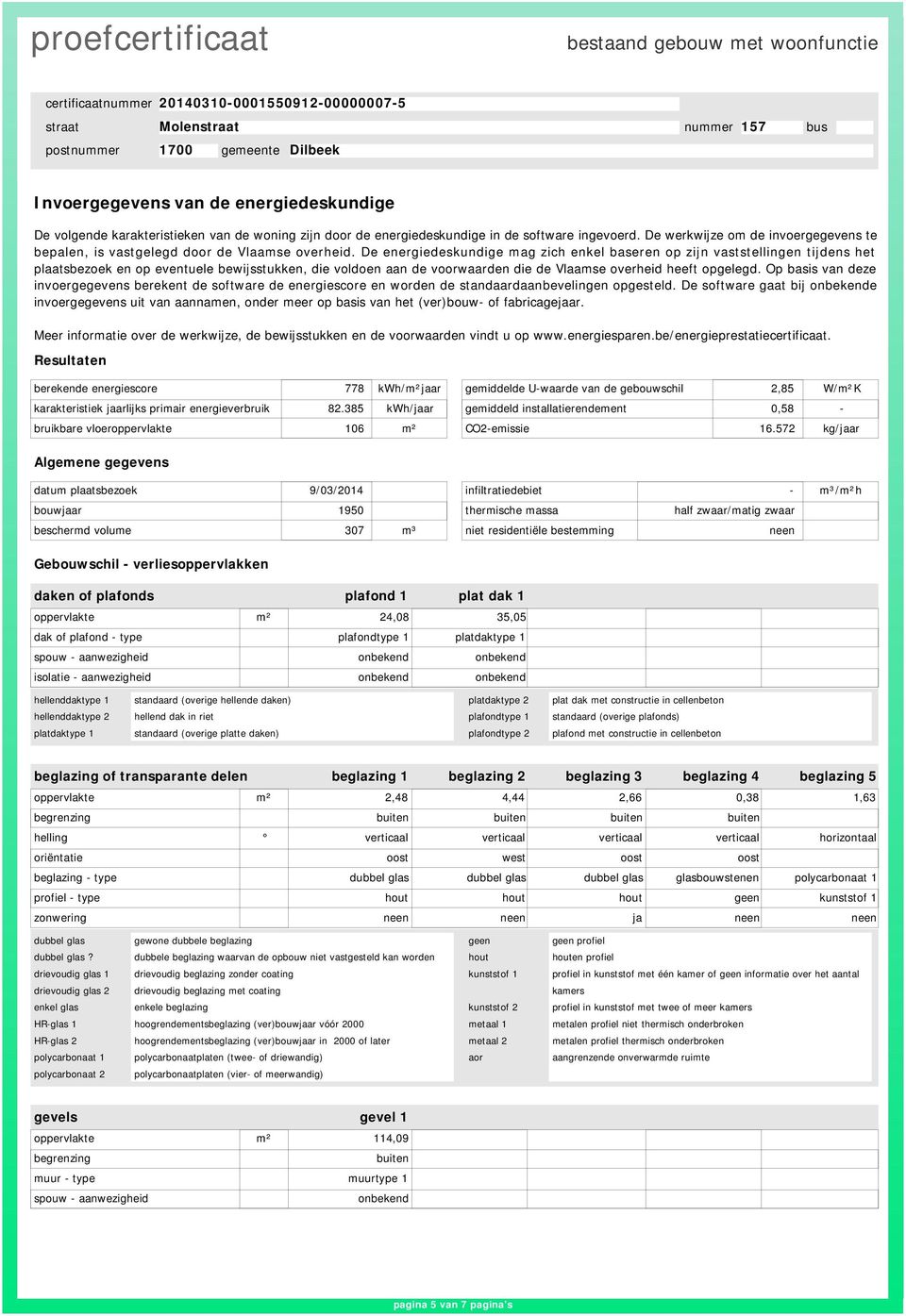 De energiedeskundige mag zich enkel baseren op zijn vaststellingen tijdens het plaatsbezoek en op eventuele bewijsstukken, die voldoen aan de voorwaarden die de Vlaamse overheid heeft opgelegd.