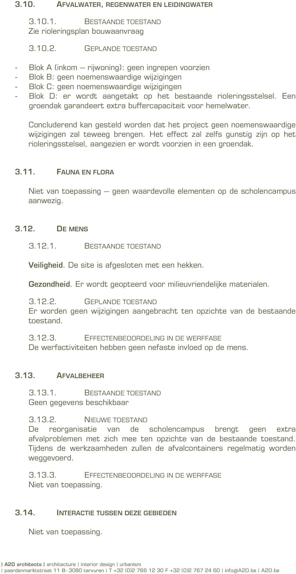 rileringsstelsel. Een grendak garandeert extra buffercapaciteit vr hemelwater. Cncluderend kan gesteld wrden dat het prject geen nemenswaardige wijzigingen zal teweeg brengen.