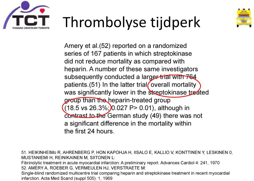 (51) In the latter trial, overall mortality was significantly lower in the streptokinase treated group than the heparin-treated group (18.5 vs 26.3%; 0.027 P> 0.