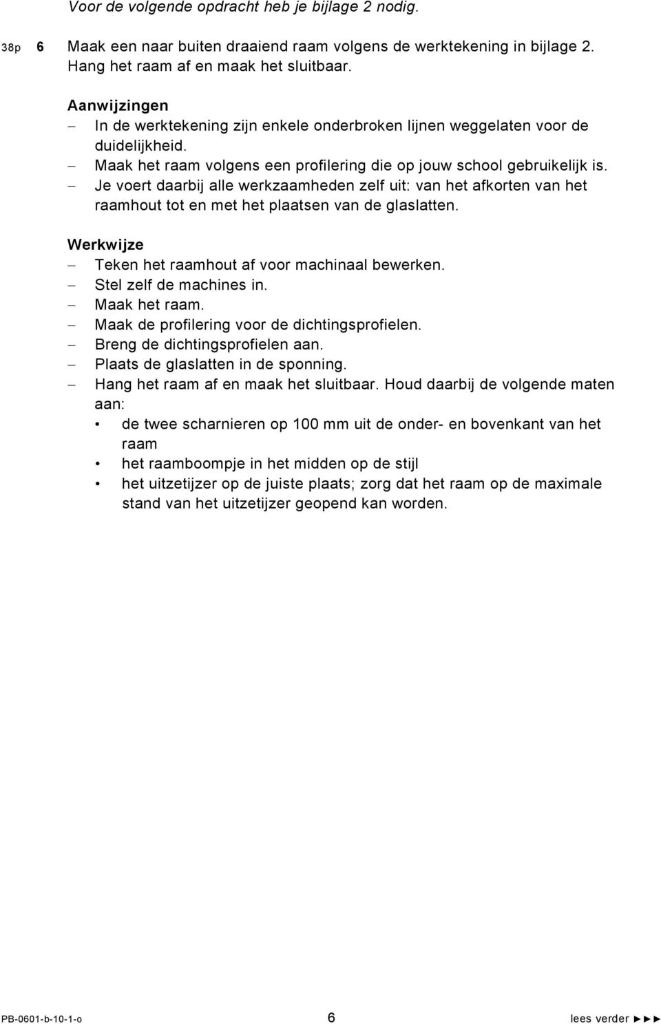 Je voert daarbij alle werkzaamheden zelf uit: van het afkorten van het raamhout tot en met het plaatsen van de glaslatten. Teken het raamhout af voor machinaal bewerken. Stel zelf de machines in.