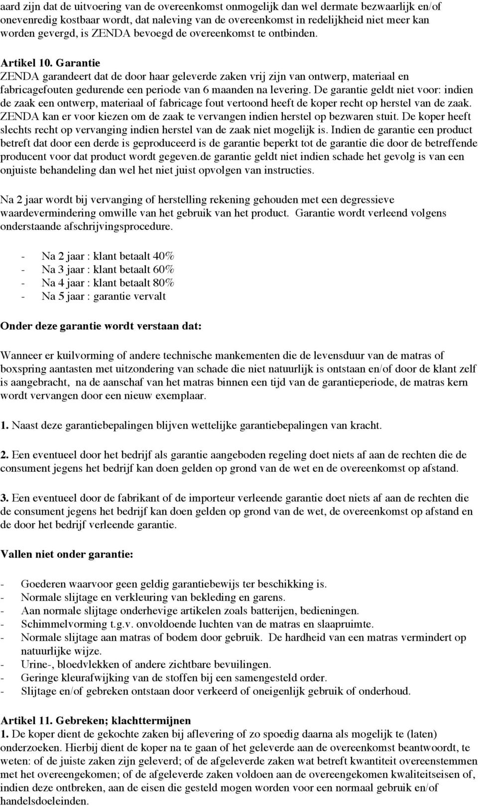 Garantie ZENDA garandeert dat de door haar geleverde zaken vrij zijn van ontwerp, materiaal en fabricagefouten gedurende een periode van 6 maanden na levering.