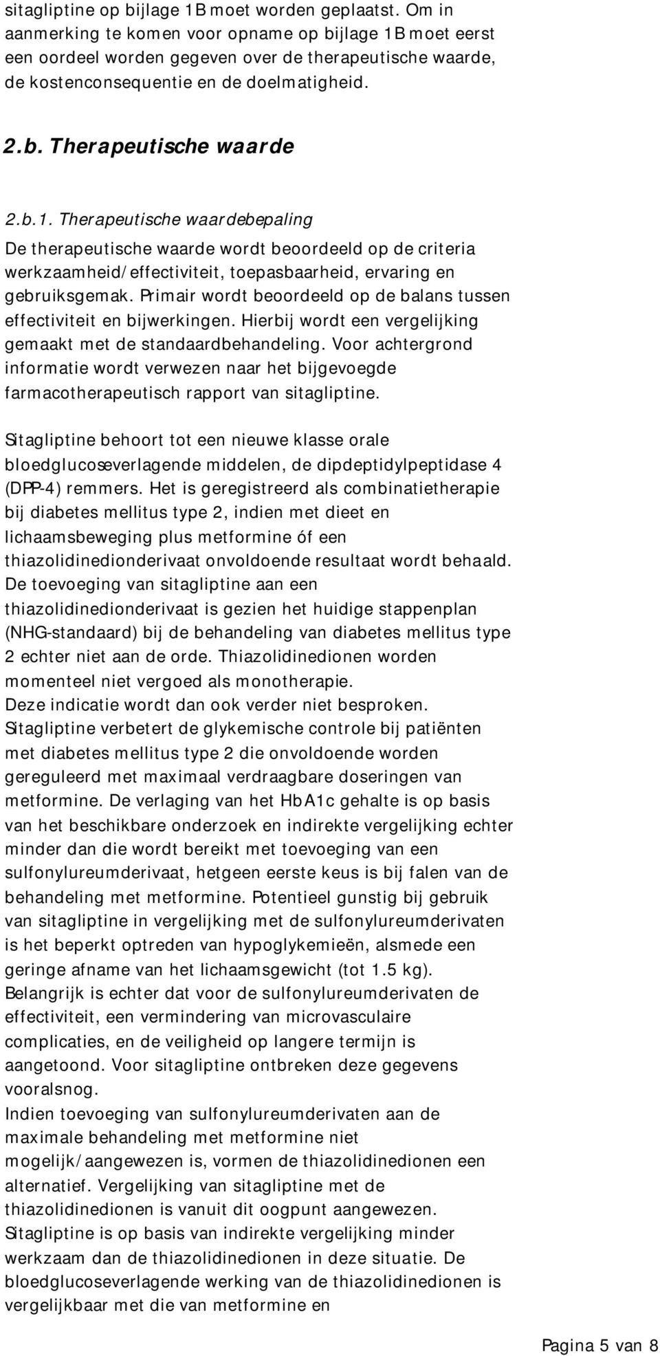 moet eerst een oordeel worden gegeven over de therapeutische waarde, de kostenconsequentie en de doelmatigheid. 2.b. Therapeutische waarde 2.b.1.